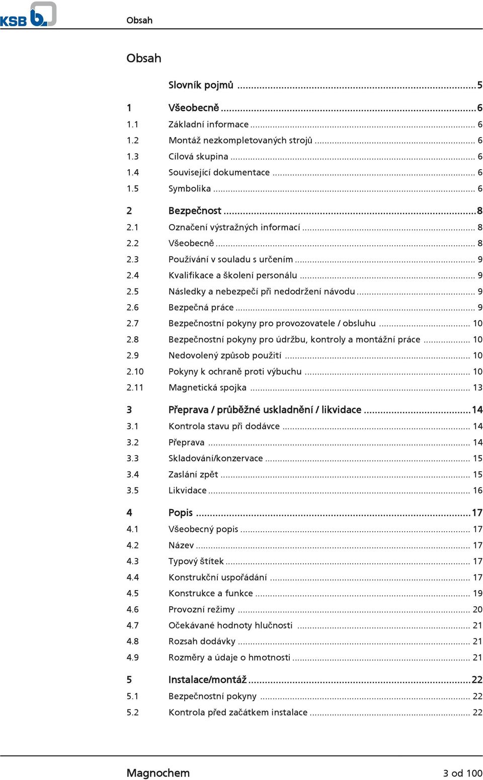 .. 9 2.6 Bezpečná práce... 9 2.7 Bezpečnostní pokyny pro provozovatele / obsluhu... 10 2.8 Bezpečnostní pokyny pro údržbu, kontroly a montážní práce... 10 2.9 Nedovolený způsob použití... 10 2.10 Pokyny k ochraně proti výbuchu.