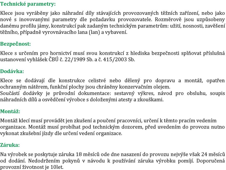 Bezpečnost: Klece s určením pro hornictví musí svou konstrukcí z hlediska bezpečnosti splňovat příslušná ustanovení vyhlášek ČBÚ č. 22/1989 Sb. a č. 415/2003 Sb.