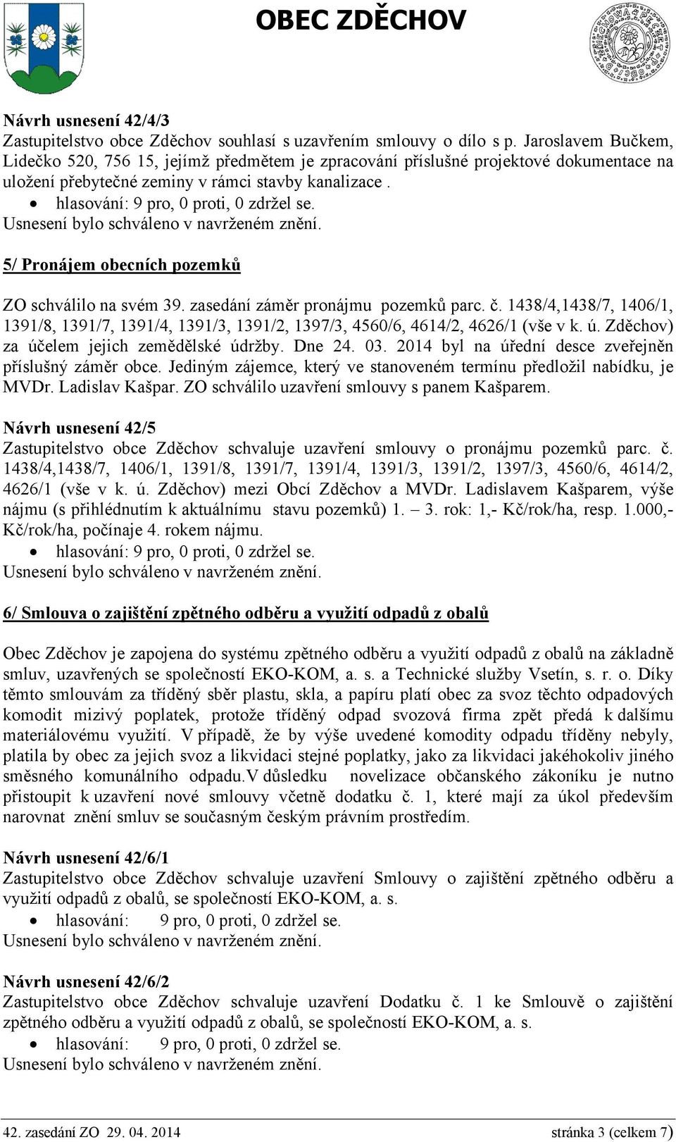 5/ Pronájem obecních pozemků ZO schválilo na svém 39. zasedání záměr pronájmu pozemků parc. č. 1438/4,1438/7, 1406/1, 1391/8, 1391/7, 1391/4, 1391/3, 1391/2, 1397/3, 4560/6, 4614/2, 4626/1 (vše v k.