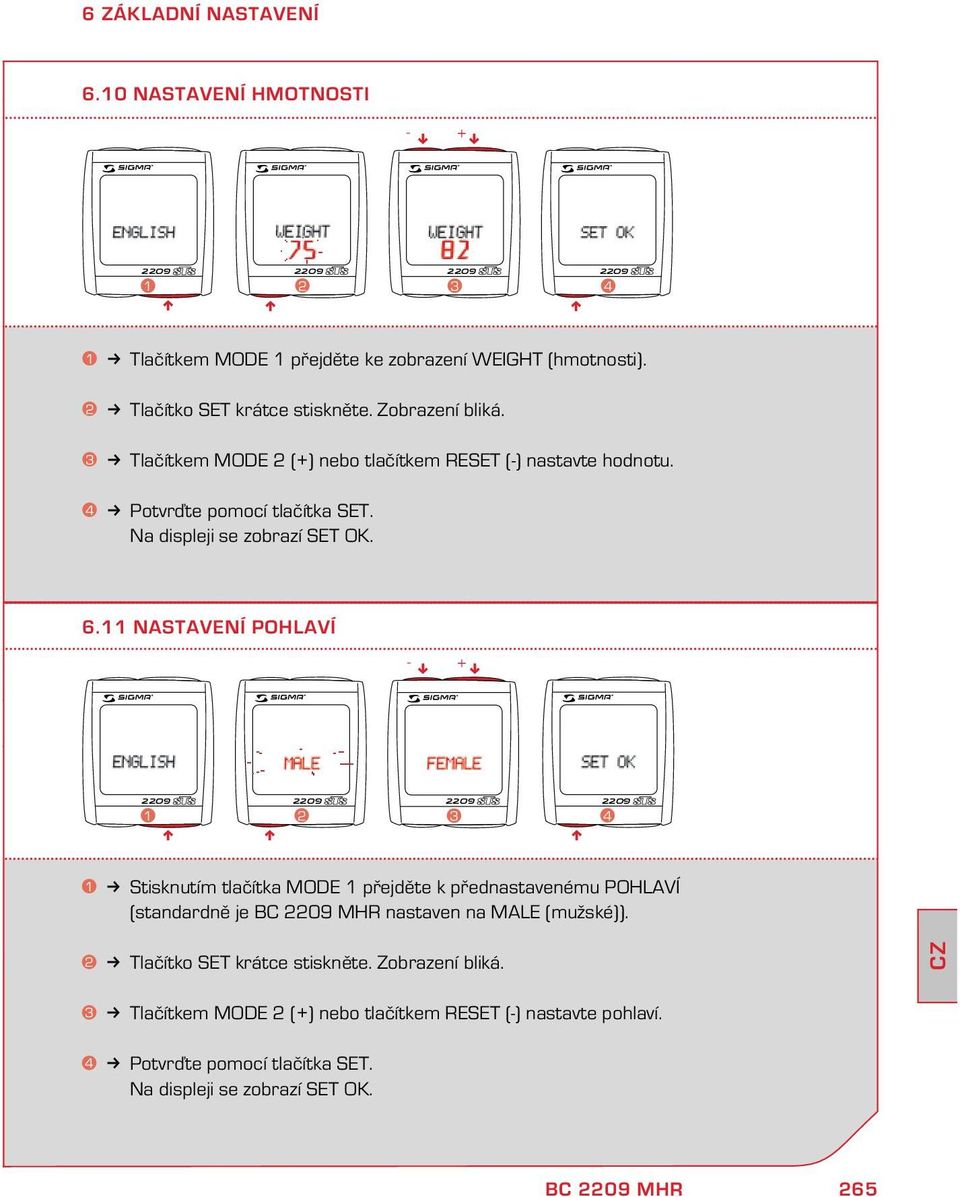 11 NASTAVENÍ POHLAVÍ - + 1 2 3 4 1 Stisknutím tlačítka MODE 1 přejděte k přednastavenému POHLAVÍ (standardně je BC MHR nastaven na MALE (mužské)).