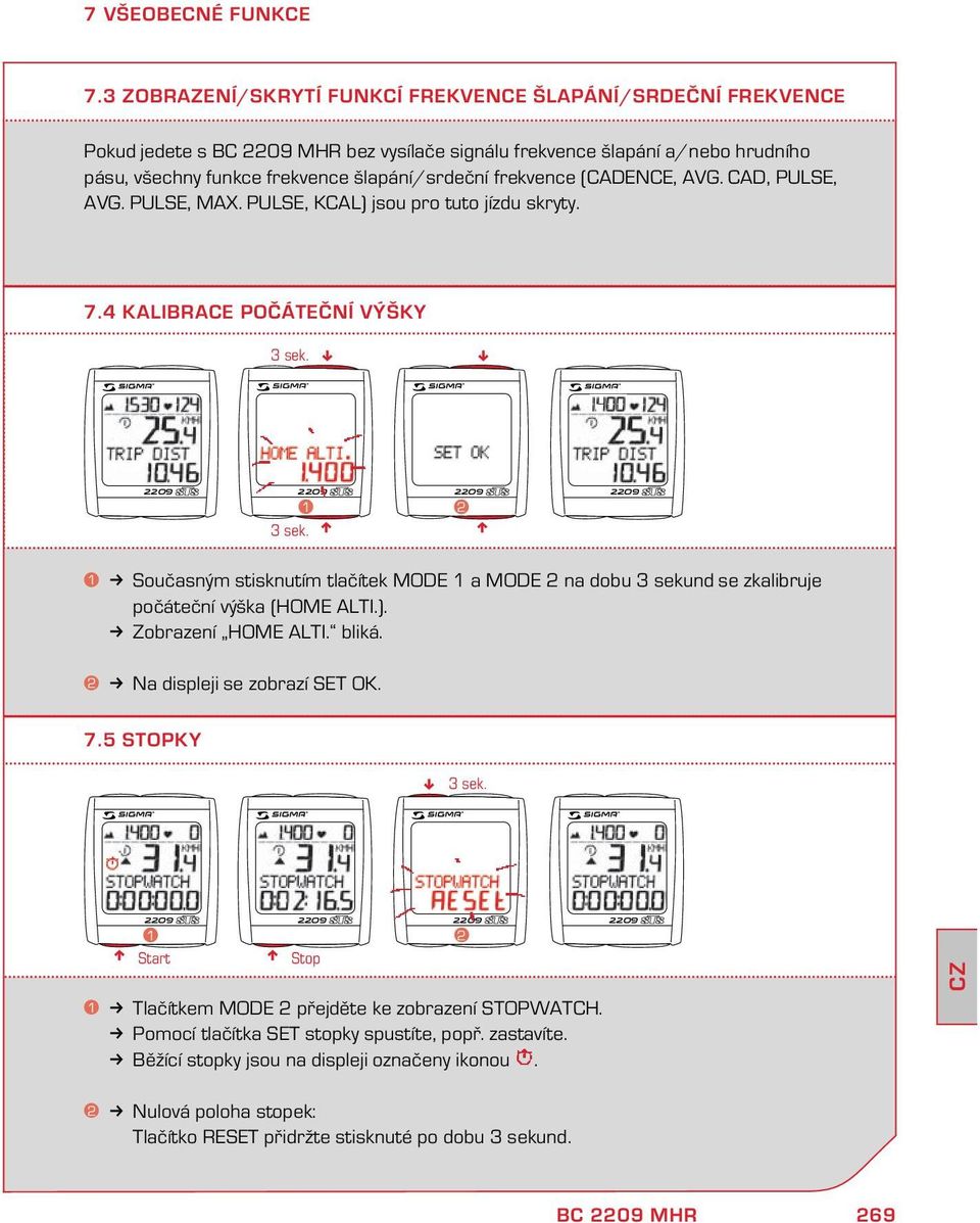 (CADENCE, AVG. CAD, PULSE, AVG. PULSE, MAX. PULSE, KCAL) jsou pro tuto jízdu skryty. 7.4 KALIBRACE POČÁTEČNÍ VÝŠKY 3 sek. 1 2 3 sek.