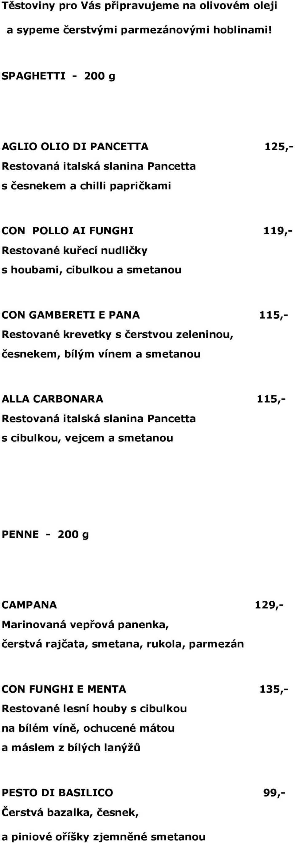 smetanou CON GAMBERETI E PANA 115,- Restované krevetky s čerstvou zeleninou, česnekem, bílým vínem a smetanou ALLA CARBONARA 115,- Restovaná italská slanina Pancetta s cibulkou, vejcem a