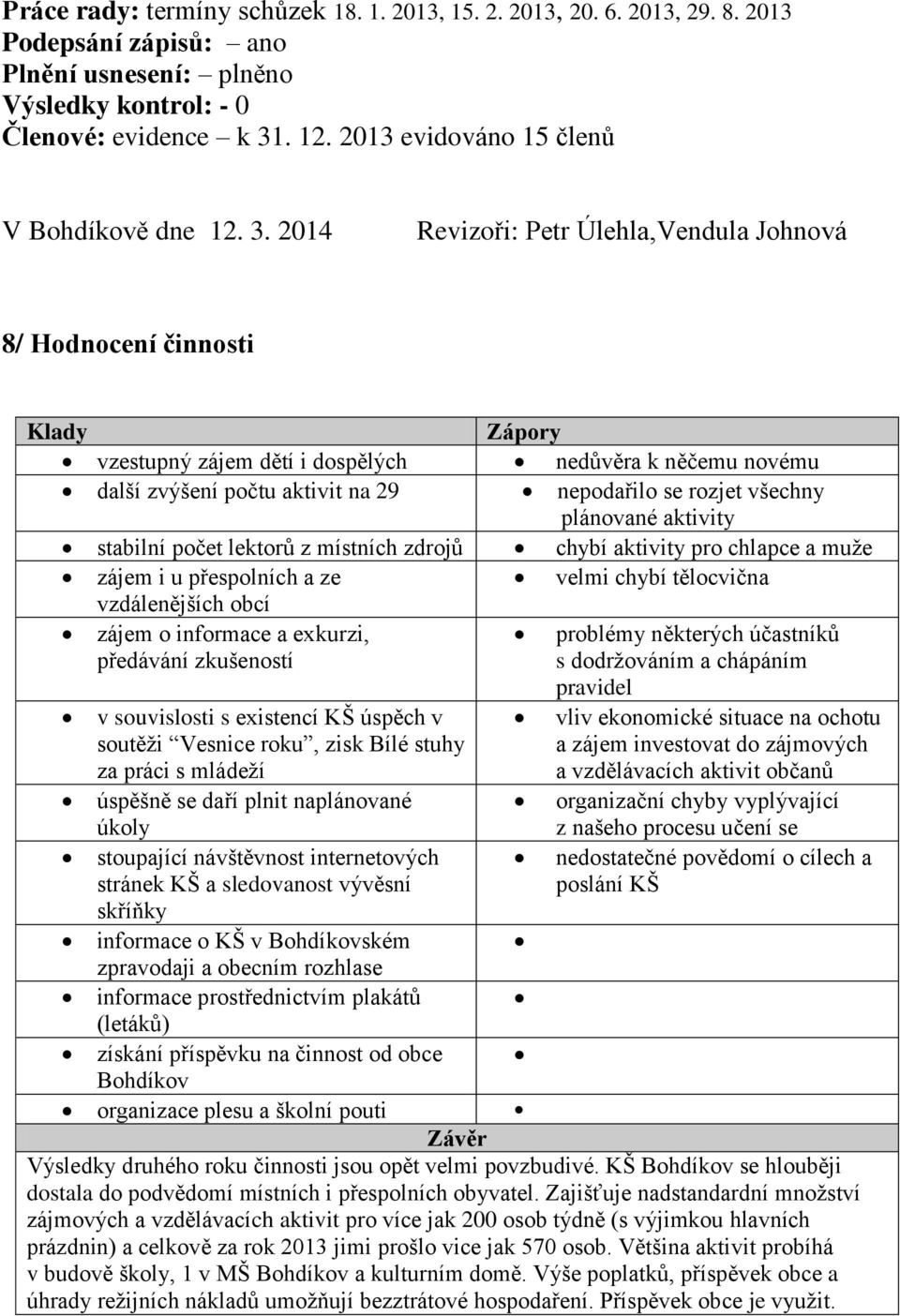 2014 Revizoři: Petr Úlehla,Vendula Johnová 8/ Hodnocení činnosti Klady Zápory vzestupný zájem dětí i dospělých nedůvěra k něčemu novému další zvýšení počtu aktivit na 29 nepodařilo se rozjet všechny