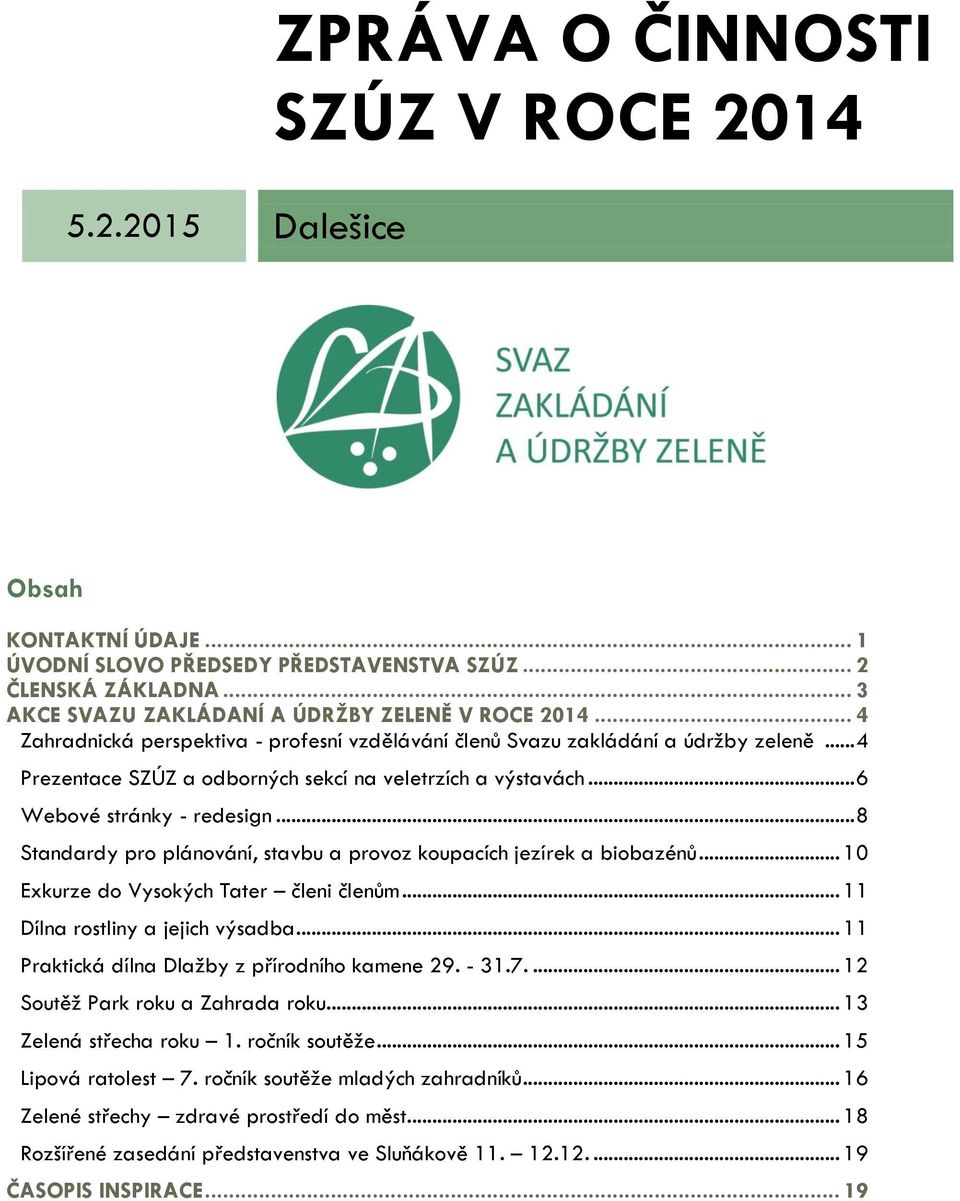 .. 8 Standardy pro plánování, stavbu a provoz koupacích jezírek a biobazénů... 10 Exkurze do Vysokých Tater členi členům... 11 Dílna rostliny a jejich výsadba.