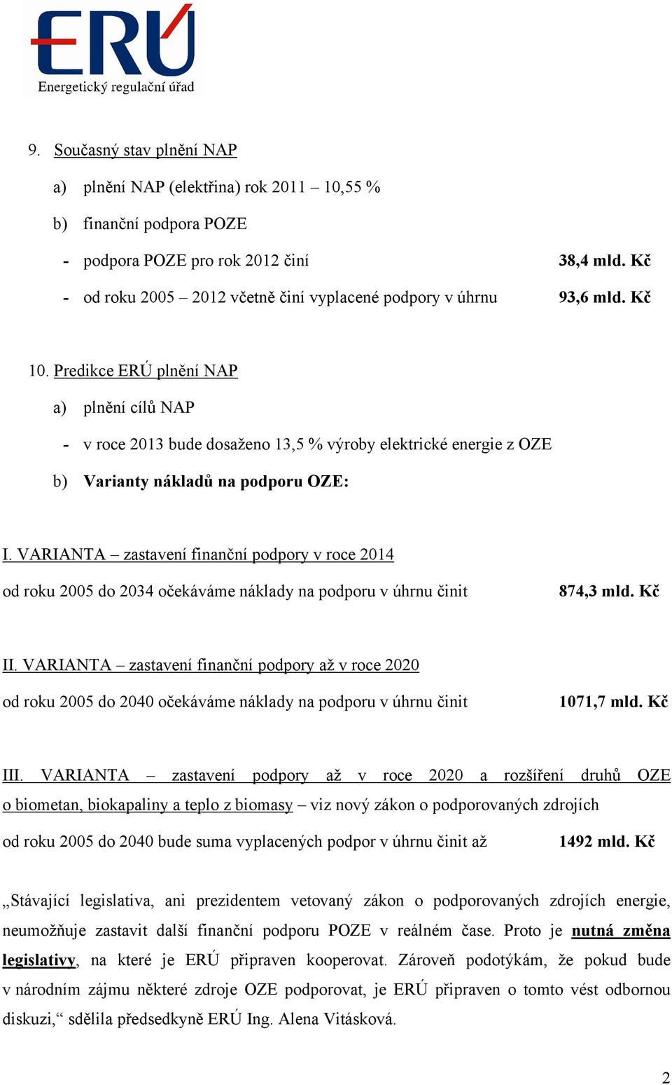 Predikce ERÚ plnění NAP a) plnění cílů NAP - v roce 2013 bude dosaženo 13,5 % výroby elektrické energie z OZE b) Varianty nákladů na podporu OZE: I.