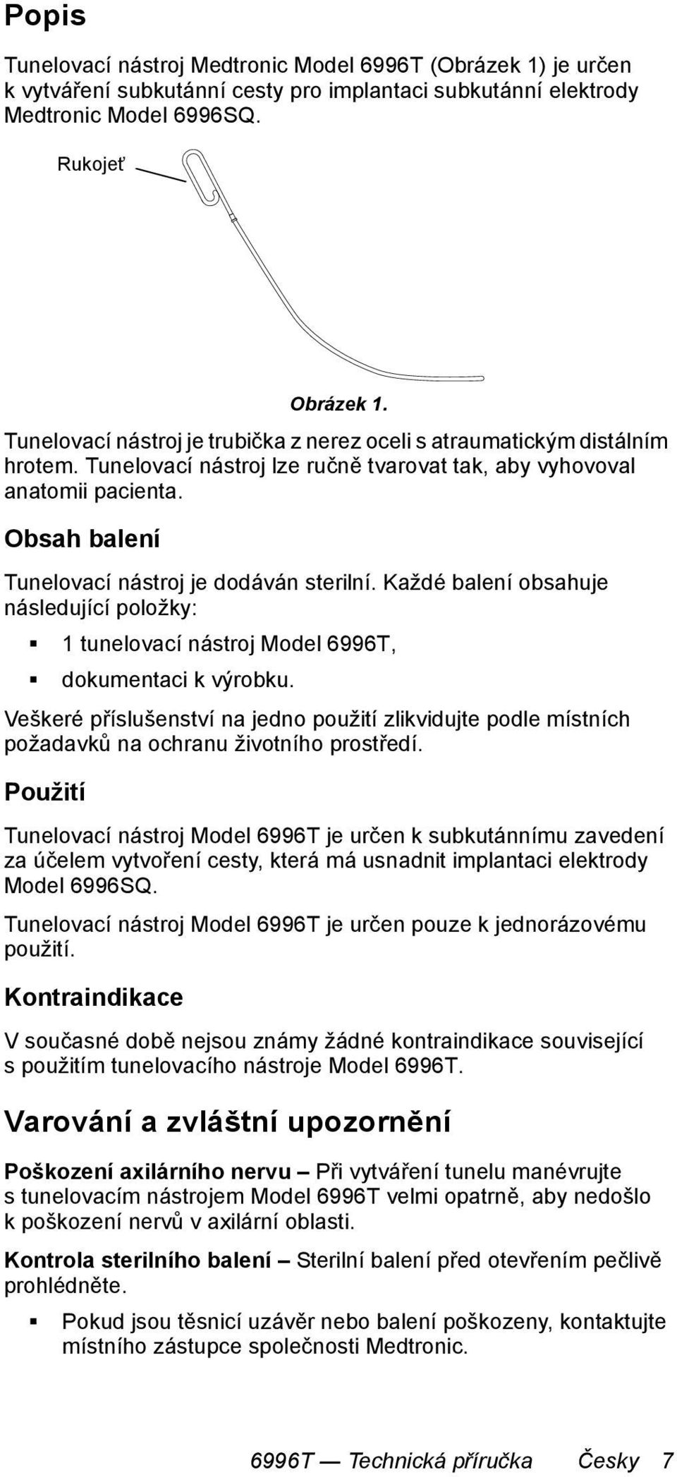 Obsah balení Tunelovací nástroj je dodáván sterilní. Každé balení obsahuje následující položky: 1 tunelovací nástroj Model 6996T, dokumentaci k výrobku.