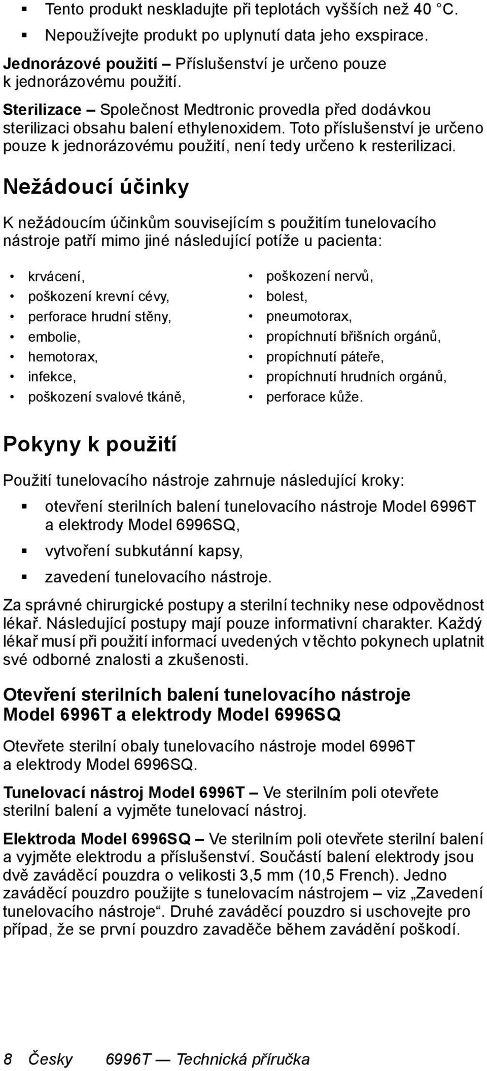 Nežádoucí účinky K nežádoucím účinkům souvisejícím s použitím tunelovacího nástroje patří mimo jiné následující potíže u pacienta: krvácení, poškození krevní cévy, perforace hrudní stěny, embolie,