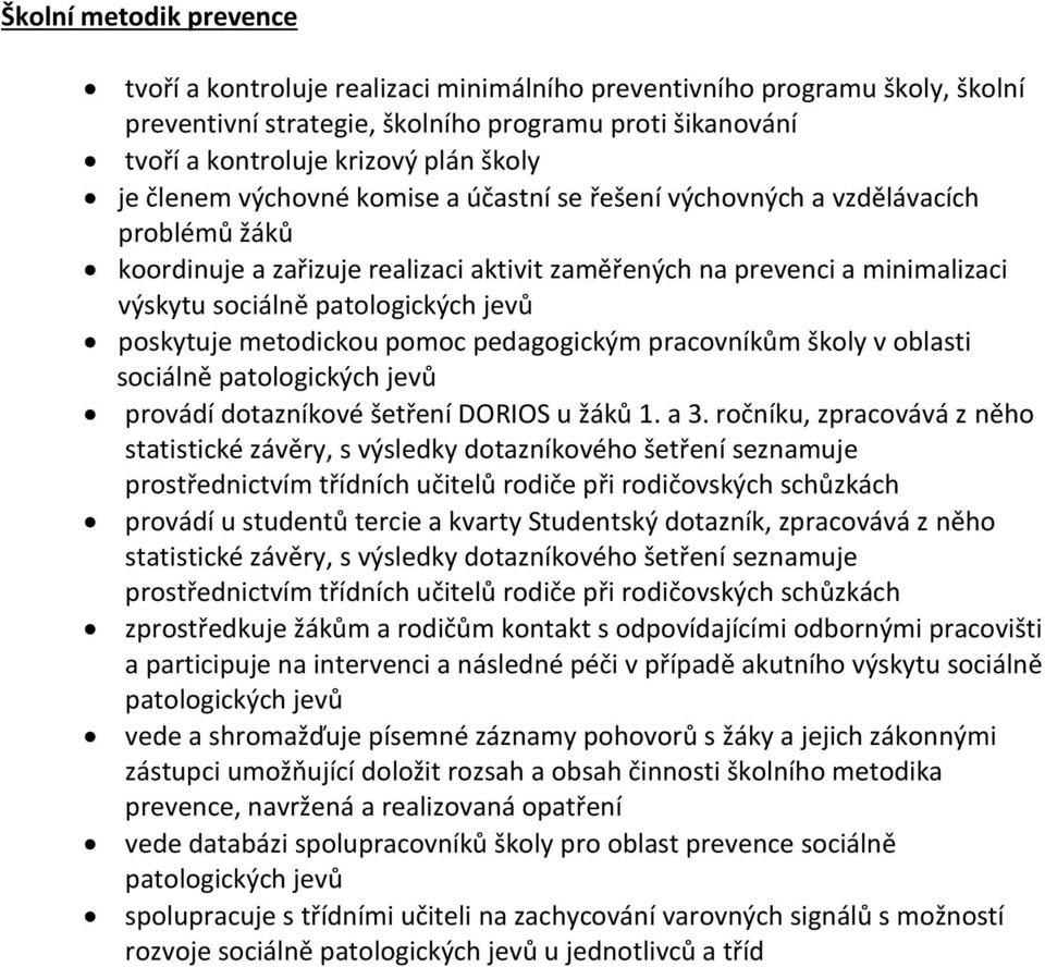 poskytuje metodickou pomoc pedagogickým pracovníkům školy v oblasti sociálně patologických jevů provádí dotazníkové šetření DORIOS u žáků 1. a 3.