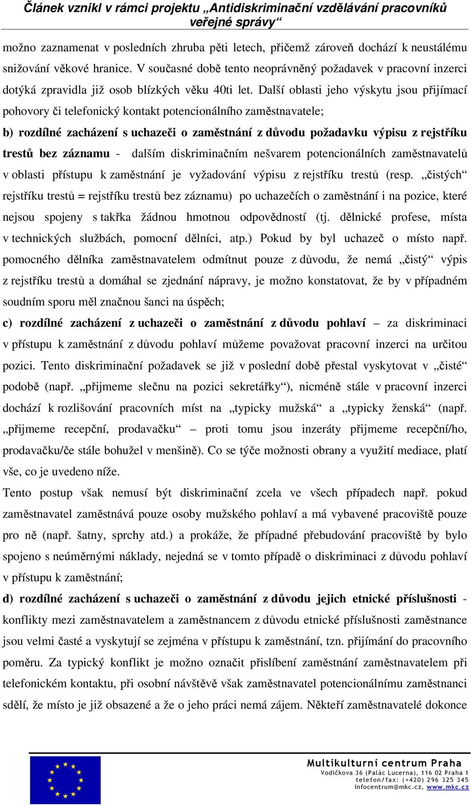 Další oblasti jeho výskytu jsou přijímací pohovory či telefonický kontakt potencionálního zaměstnavatele; b) rozdílné zacházení s uchazeči o zaměstnání z důvodu požadavku výpisu z rejstříku trestů