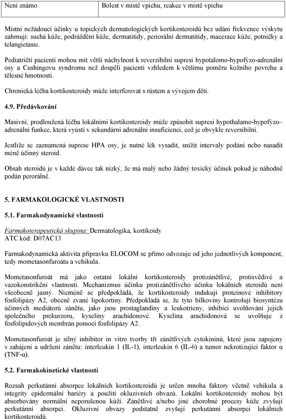 Pediatričtí pacienti mohou mít větší náchylnost k reverzibilní supresi hypotalomo-hypofýzo-adrenální osy a Cushingovu syndromu než dospělí pacienti vzhledem k většímu poměru kožního povrchu a tělesné