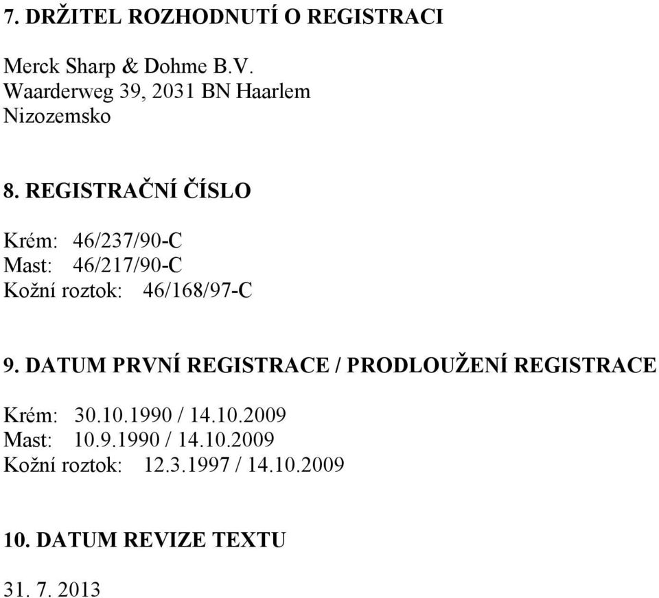 REGISTRAČNÍ ČÍSLO Krém: 46/237/90-C Mast: 46/217/90-C Kožní roztok: 46/168/97-C 9.