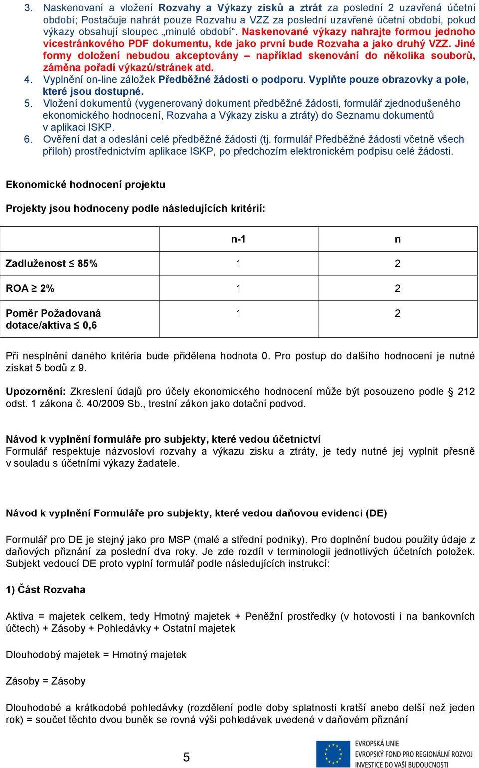 Jiné formy doložení nebudou akceptovány například skenování do několika souborů, záměna pořadí výkazů/stránek atd. 4. Vyplnění on-line záložek Předběžné žádosti o podporu.