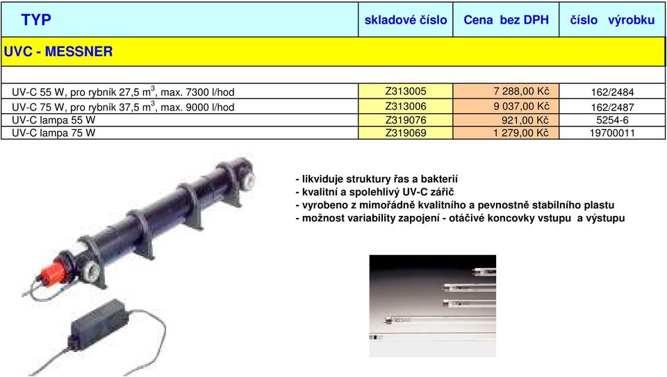 9000 l/hod Z313006 9 037,00 Kč 162/2487 UV-C lampa 55 W Z319076 921,00 Kč 5254-6 UV-C lampa 75 W Z319069 1 279,00