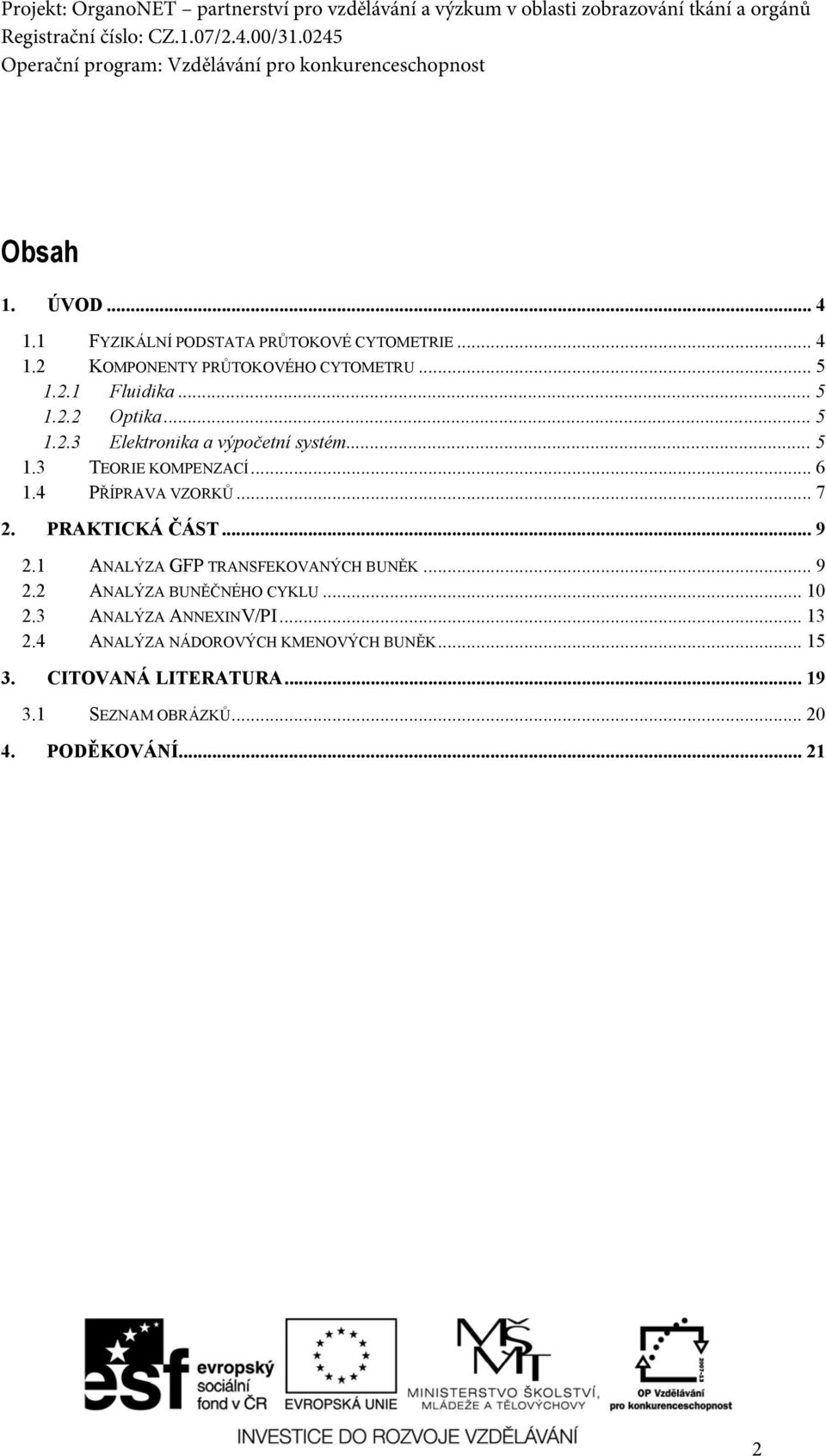 PRAKTICKÁ ČÁST... 9 2.1 ANALÝZA GFP TRANSFEKOVANÝCH BUNĚK... 9 2.2 ANALÝZA BUNĚČNÉHO CYKLU... 10 2.3 ANALÝZA ANNEXINV/PI.