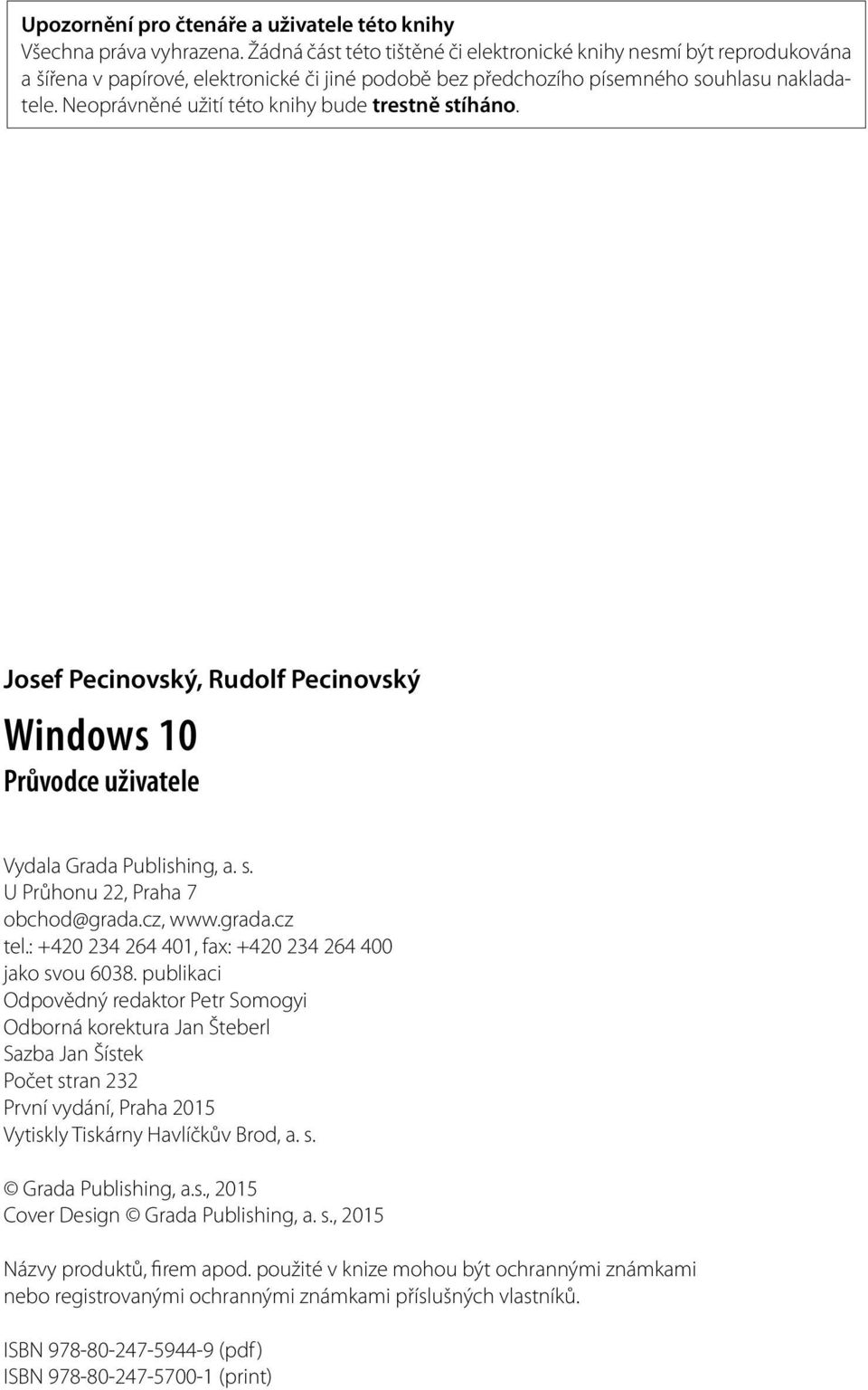 Neoprávněné užití této knihy bude trestně stíháno. Josef Pecinovský, Rudolf Pecinovský Windows 10 Průvodce uživatele Vydala Grada Publishing, a. s. U Průhonu 22, Praha 7 obchod@grada.cz, www.grada.cz tel.