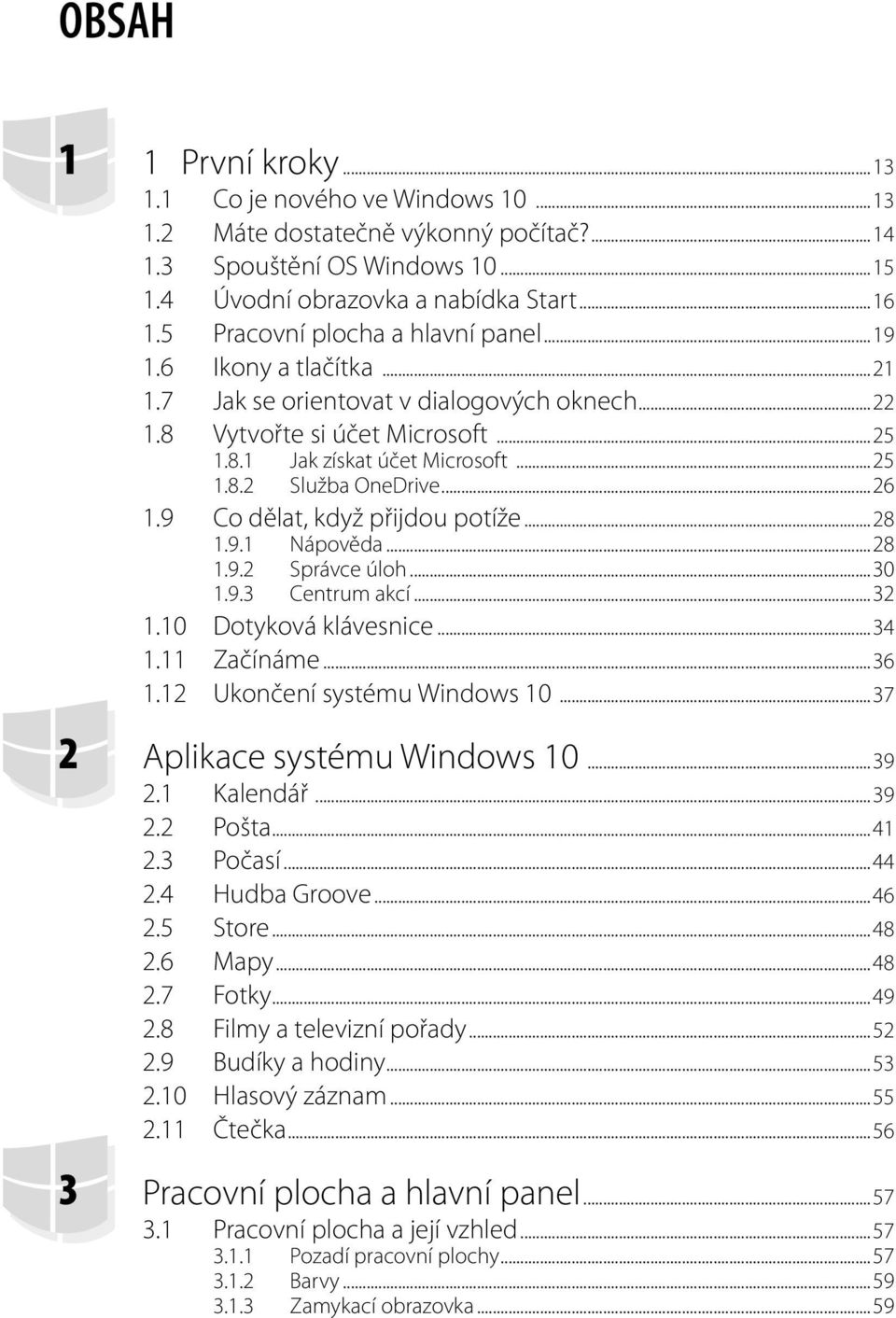..26 1.9 Co dělat, když přijdou potíže...28 1.9.1 Nápověda...28 1.9.2 Správce úloh...30 1.9.3 Centrum akcí...32 1.10 Dotyková klávesnice...34 1.11 Začínáme...36 1.12 Ukončení systému Windows 10.