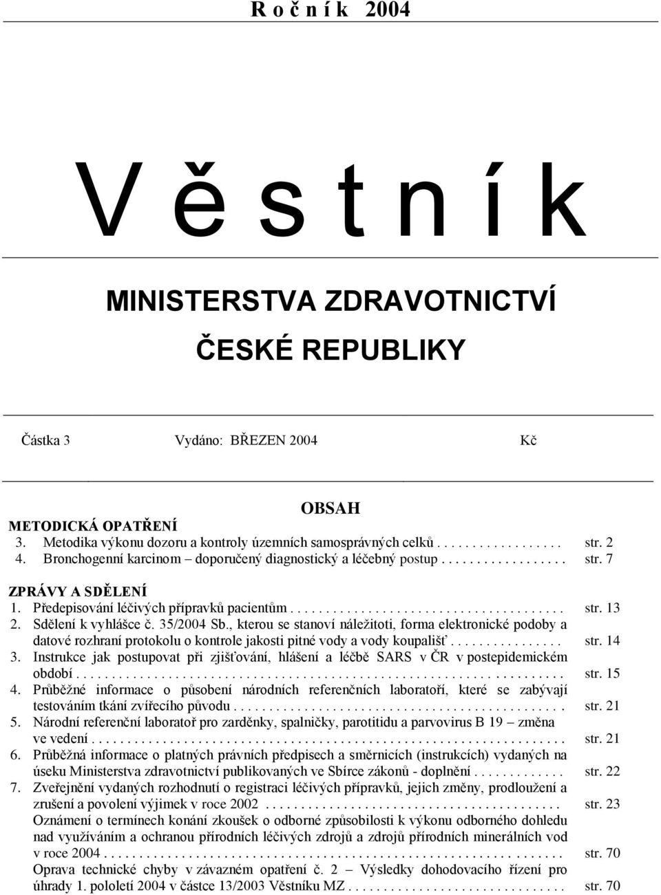 Sdělení k vyhlášce č. 35/2004 Sb., kterou se stanoví náležitoti, forma elektronické podoby a datové rozhraní protokolu o kontrole jakosti pitné vody a vody koupališť................ str. 14 3.