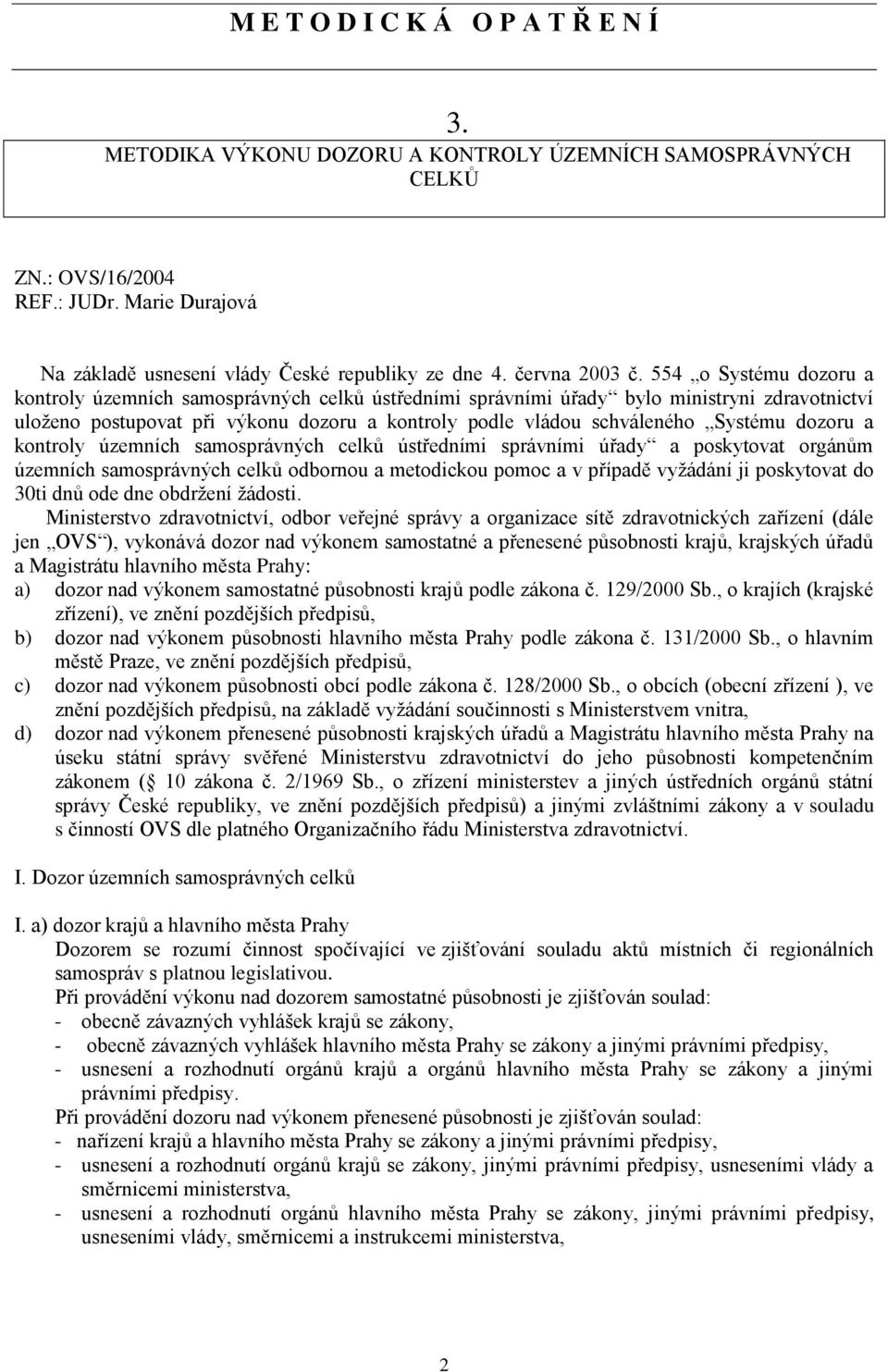 554 o Systému dozoru a kontroly územních samosprávných celků ústředními správními úřady bylo ministryni zdravotnictví uloženo postupovat při výkonu dozoru a kontroly podle vládou schváleného Systému