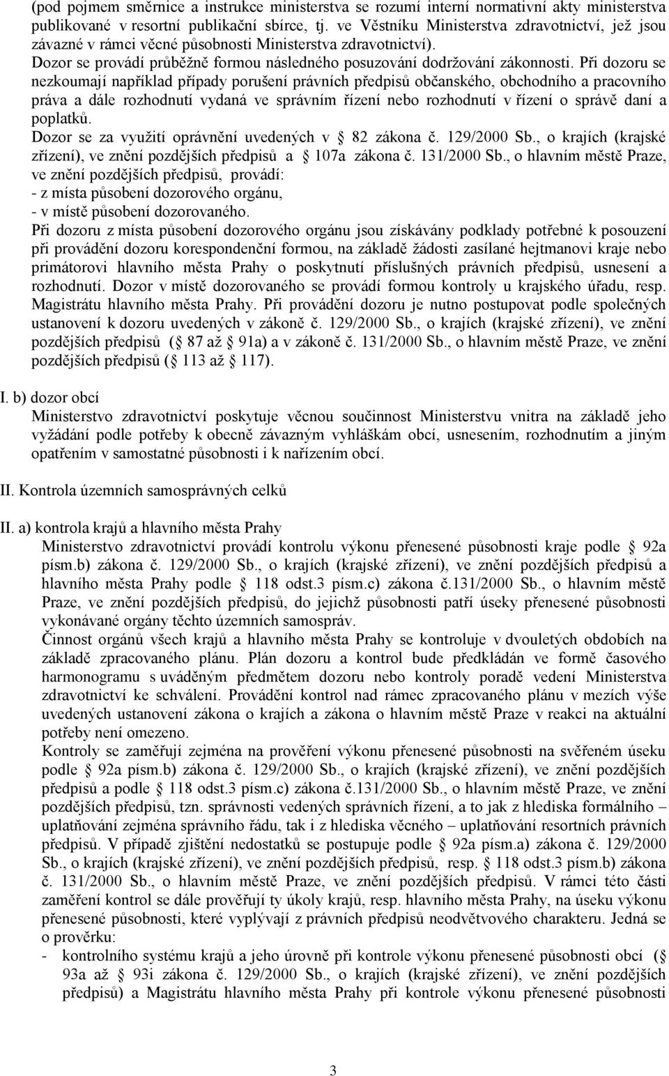 Při dozoru se nezkoumají například případy porušení právních předpisů občanského, obchodního a pracovního práva a dále rozhodnutí vydaná ve správním řízení nebo rozhodnutí v řízení o správě daní a