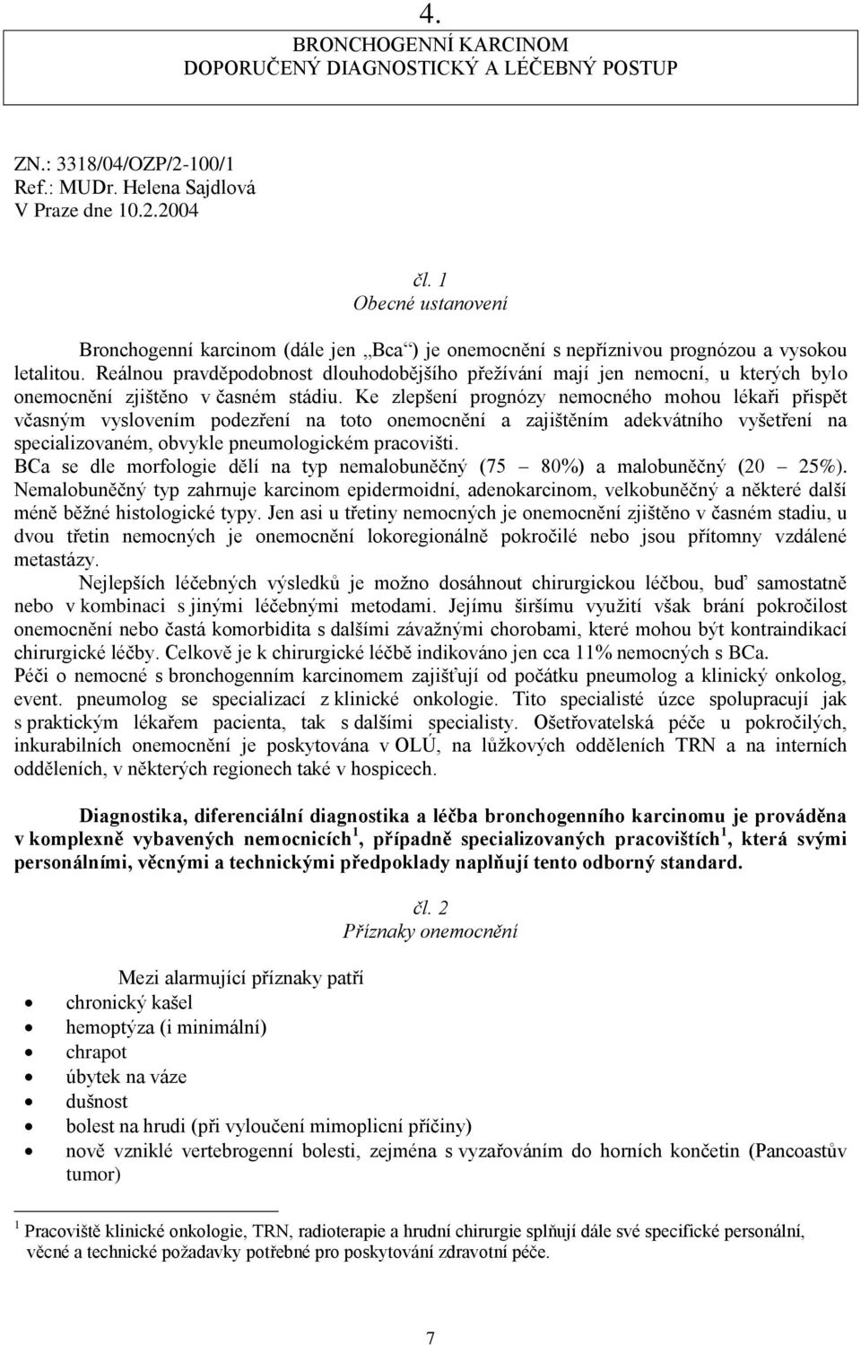 Reálnou pravděpodobnost dlouhodobějšího přežívání mají jen nemocní, u kterých bylo onemocnění zjištěno v časném stádiu.