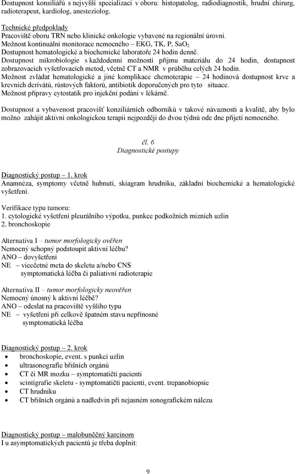 Možnost kontinuální monitorace nemocného EKG, TK, P, SaO 2 Dostupnost hematologické a biochemické laboratoře 24 hodin denně.