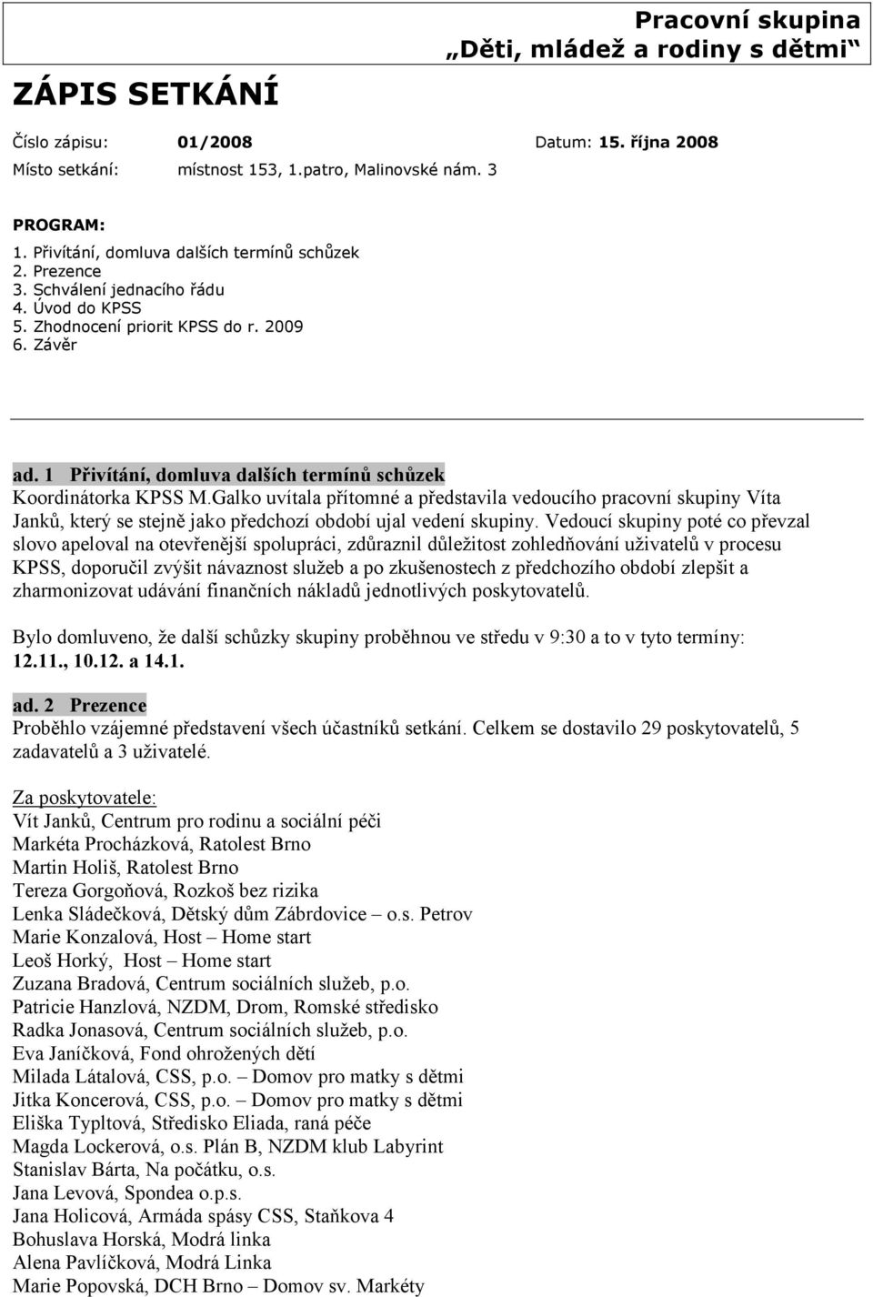 Galko uvítala přítomné a představila vedoucího pracovní skupiny Víta Janků, který se stejně jako předchozí období ujal vedení skupiny.