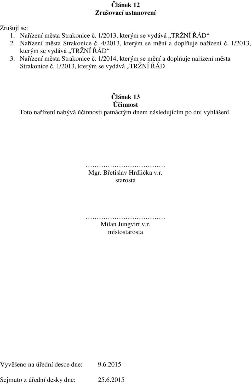 1/2013, kterým se vydává TRŽNÍ ŘÁD Článek 13 Účinnost Toto nařízení nabývá účinnosti patnáctým dnem následujícím po dni vyhlášení. Mgr.