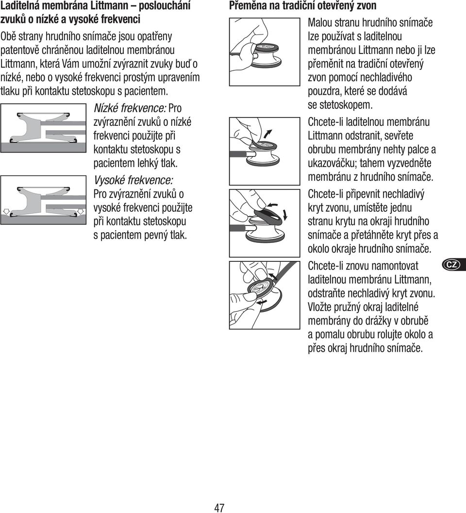 Nízké frekvence: Pro zvýraznění zvuků o nízké frekvenci použijte při kontaktu stetoskopu s pacientem lehký tlak.