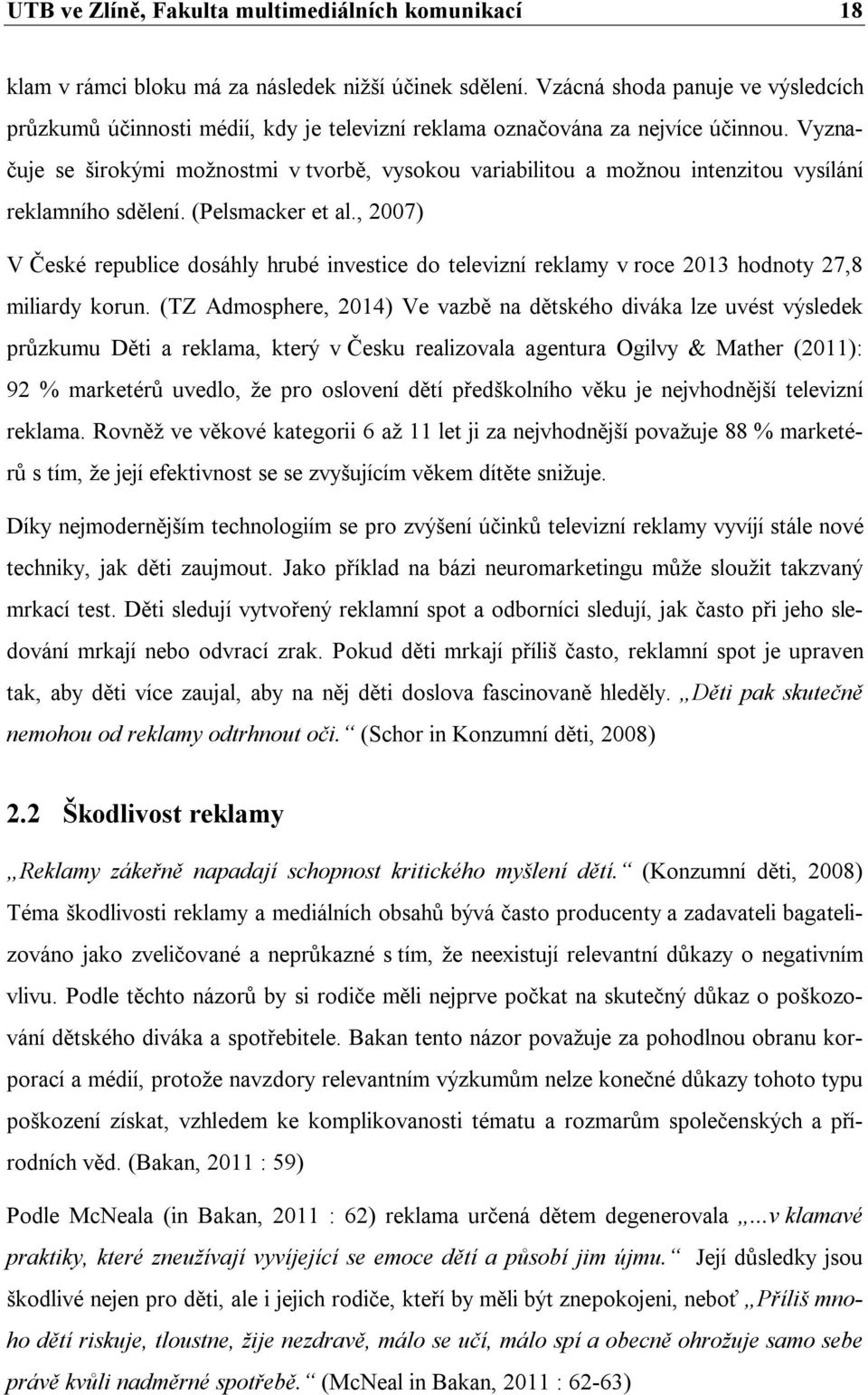 Vyznačuje se širokými možnostmi v tvorbě, vysokou variabilitou a možnou intenzitou vysílání reklamního sdělení. (Pelsmacker et al.