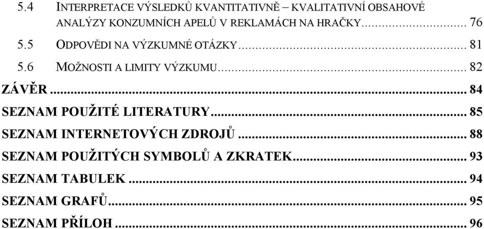 6 MOŽNOSTI A LIMITY VÝZKUMU... 82 ZÁVĚR... 84 SEZNAM POUŽITÉ LITERATURY.