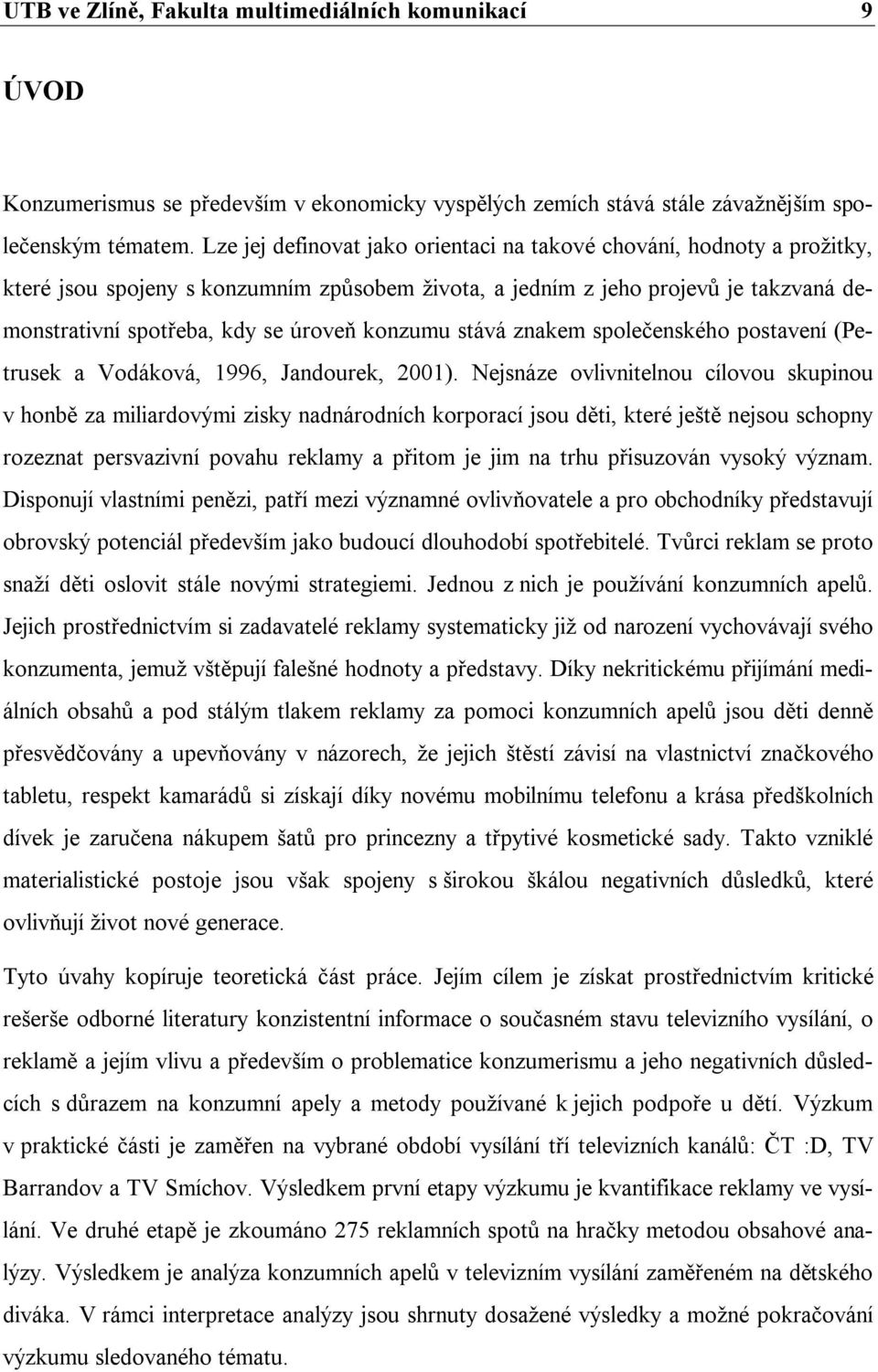 konzumu stává znakem společenského postavení (Petrusek a Vodáková, 1996, Jandourek, 2001).