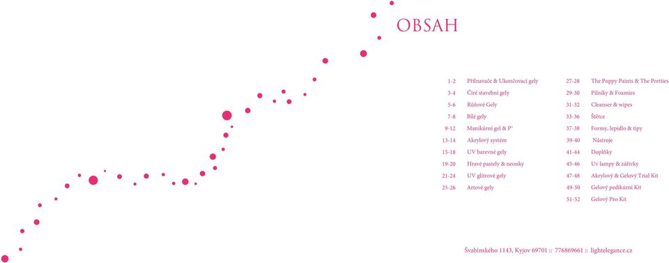 Nástroje 15-18 UV barevné gely 41-44 Doplňky 19-20 Hravé pastely & neonky 45-46 Uv lampy & zářivky 21-24 UV glitrové gely 47-48 Akrylový &