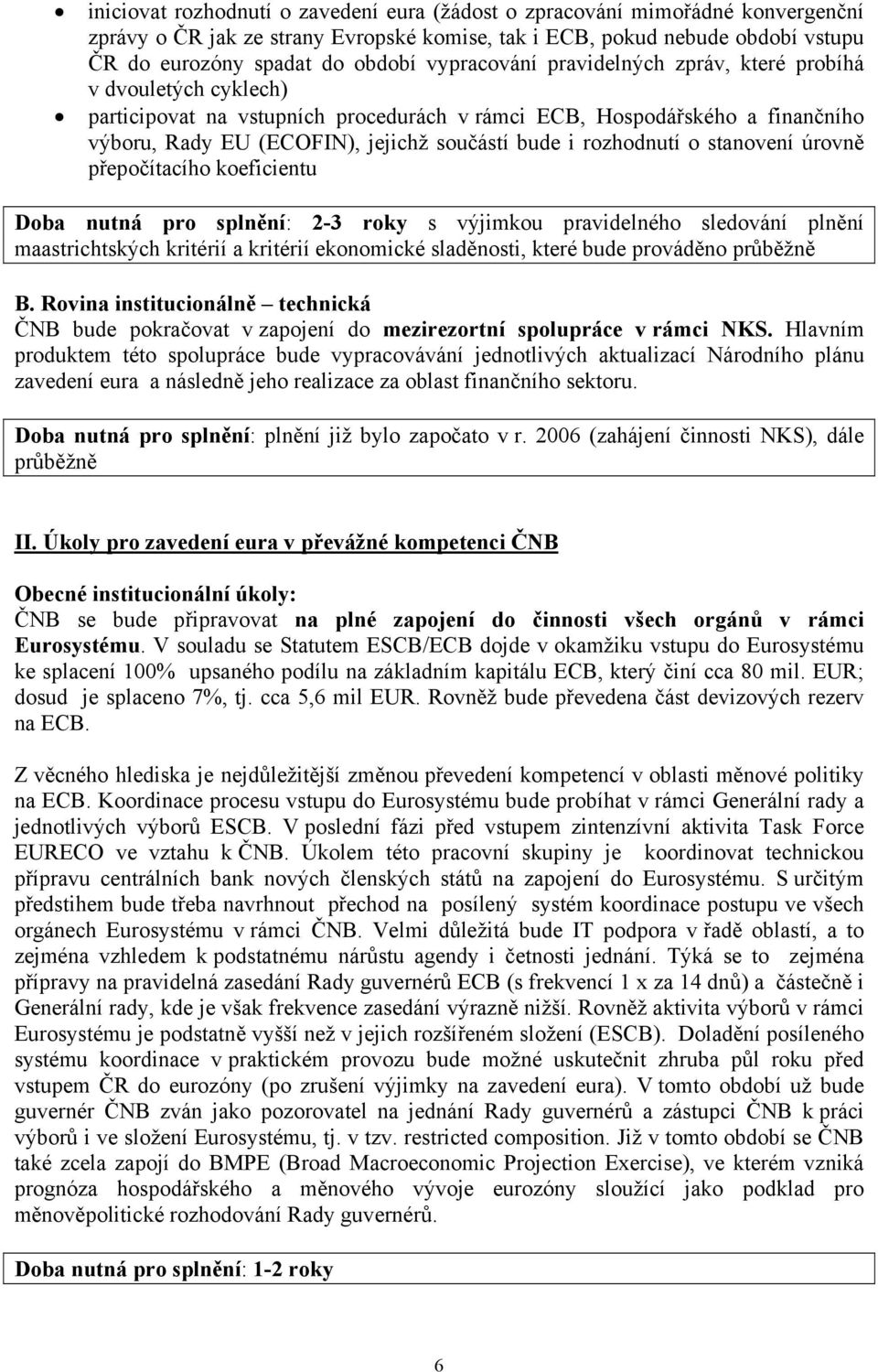 rozhodnutí o stanovení úrovně přepočítacího koeficientu Doba nutná pro splnění: 2-3 roky s výjimkou pravidelného sledování plnění maastrichtských kritérií a kritérií ekonomické sladěnosti, které bude