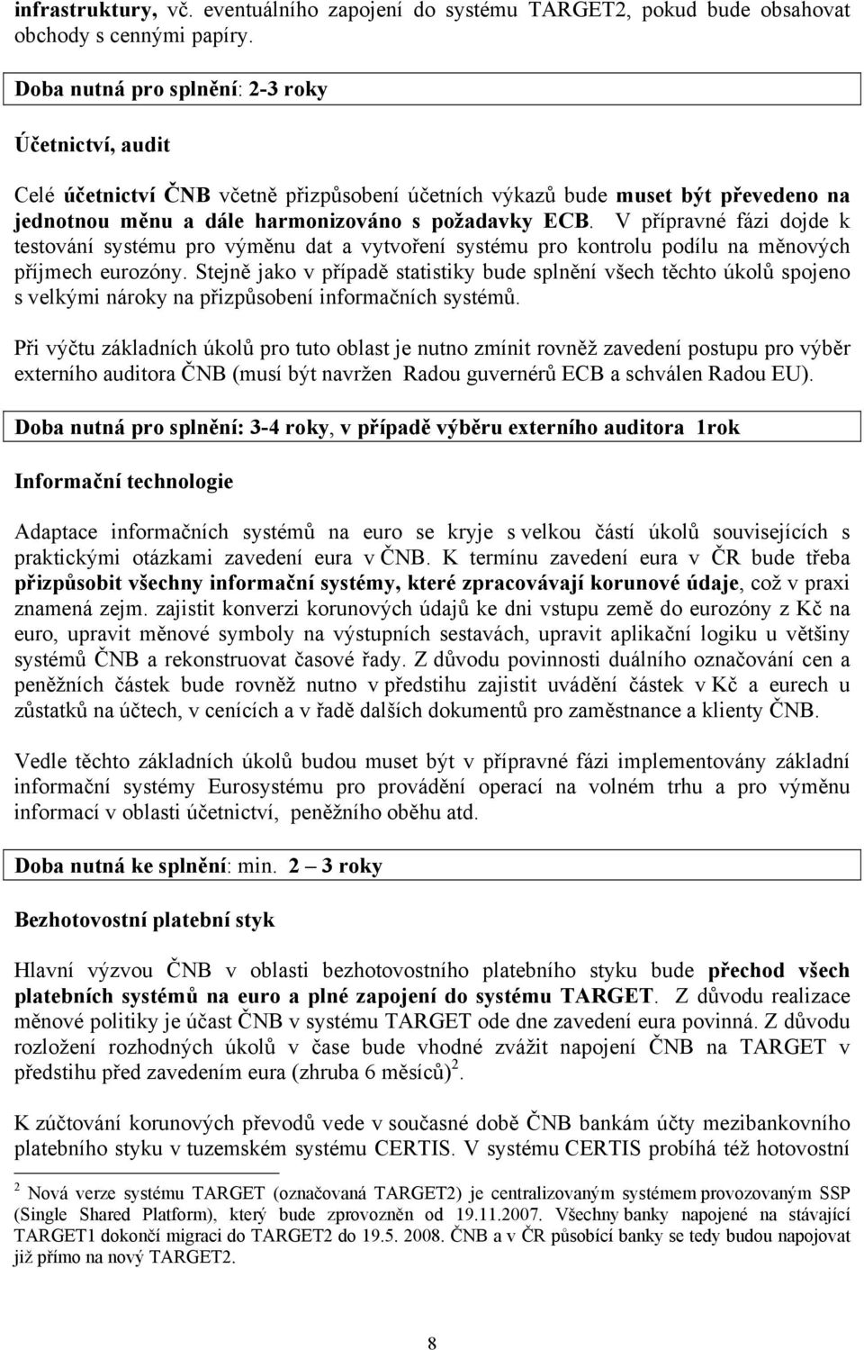 V přípravné fázi dojde k testování systému pro výměnu dat a vytvoření systému pro kontrolu podílu na měnových příjmech eurozóny.