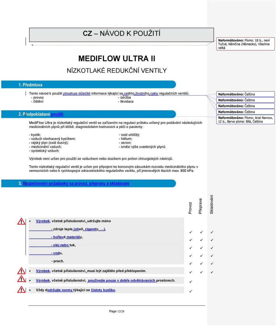 Předpokládané použití MediFlow Ultra je nízkotlaký regulační ventil se zařízením na regulaci průtoku určený pro podávání následujících medicinálních plynů při léčbě, diagnostickém hodnocení a péči o