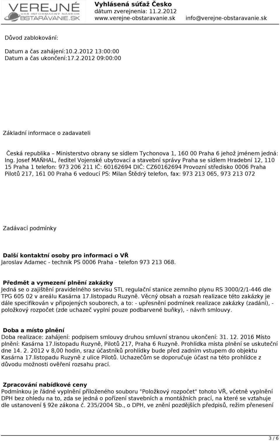 00 Praha 6 vedoucí PS: Milan Štědrý telefon, fax: 973 213 065, 973 213 072 Zadávací podmínky Další kontaktní osoby pro informaci o VŘ Jaroslav Adamec - technik PS 0006 Praha - telefon 973 213 068.