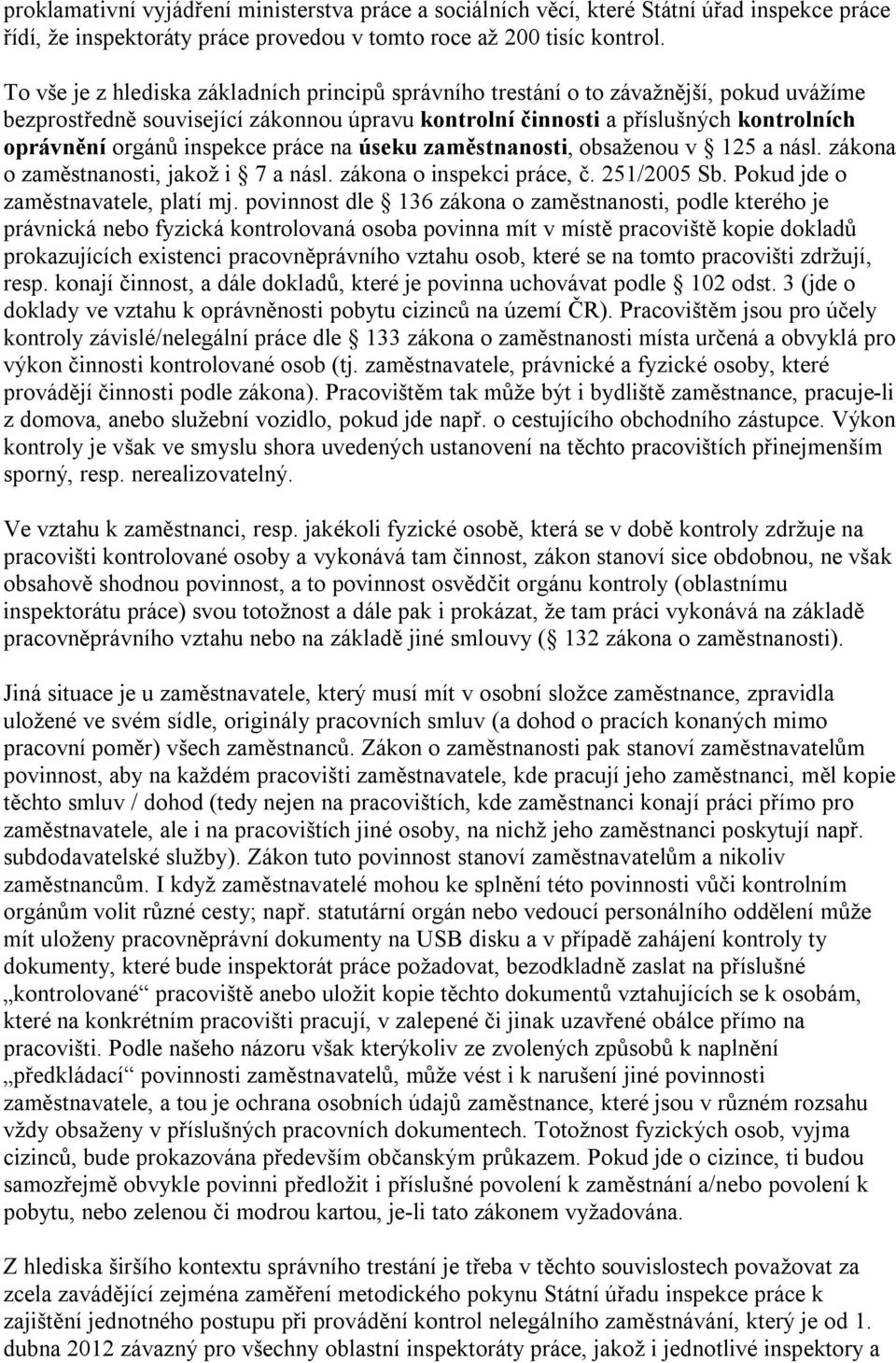 inspekce práce na úseku zaměstnanosti, obsaženou v 125 a násl. zákona o zaměstnanosti, jakož i 7 a násl. zákona o inspekci práce, č. 251/2005 Sb. Pokud jde o zaměstnavatele, platí mj.