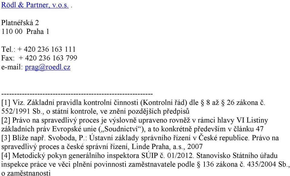 , o státní kontrole, ve znění pozdějších předpisů [2] Právo na spravedlivý proces je výslovně upraveno rovněž v rámci hlavy VI Listiny základních práv Evropské unie ( Soudnictví ), a to konkrétně