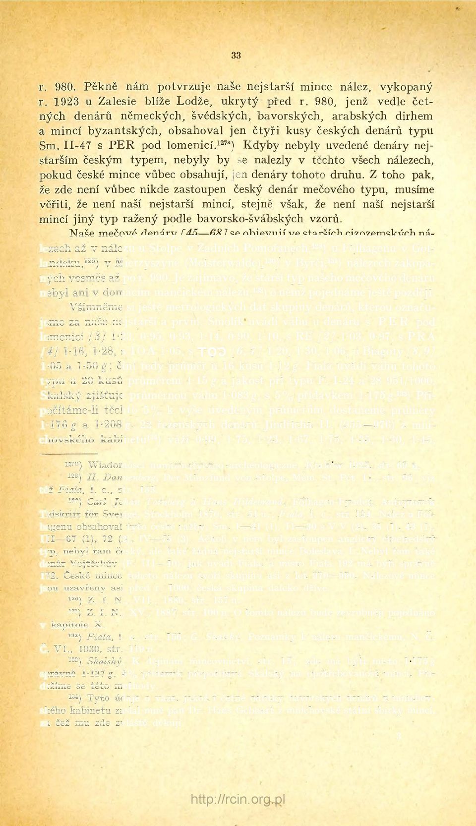 1273 ) Kdyby nebyly uvedené denáry nejstarším českým typem, nebyly by se nalezly v těchto všech nálezech, pokud české mince vůbec obsahují, jen denáry tohoto druhu.