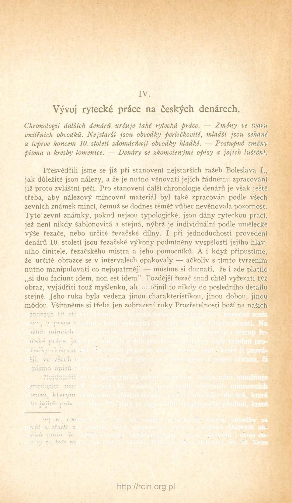 Přesvědčili jsme se již při stanovení nejstarších ražeb Boleslava I., jak důležité jsou nálezy, a že je nutno věnovati jejich řádnému zpracování již proto zvláštní péči.