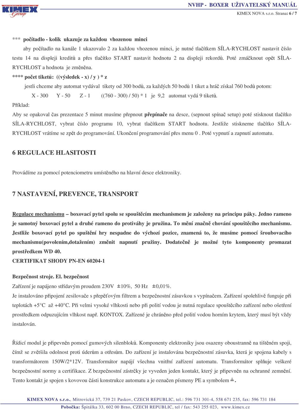 kredit a pes tlaítko START nastavit hodnotu 2 na displeji rekord. Poté zmáknout opt SÍLA- RYCHLOST a hodnota je zmnna.