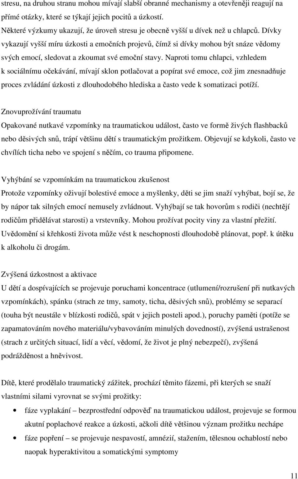 Dívky vykazují vyšší míru úzkosti a emoních projev, ímž si dívky mohou být snáze vdomy svých emocí, sledovat a zkoumat své emoní stavy.