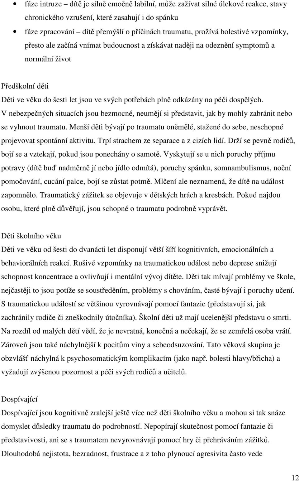 V nebezpených situacích jsou bezmocné, neumjí si pedstavit, jak by mohly zabránit nebo se vyhnout traumatu.