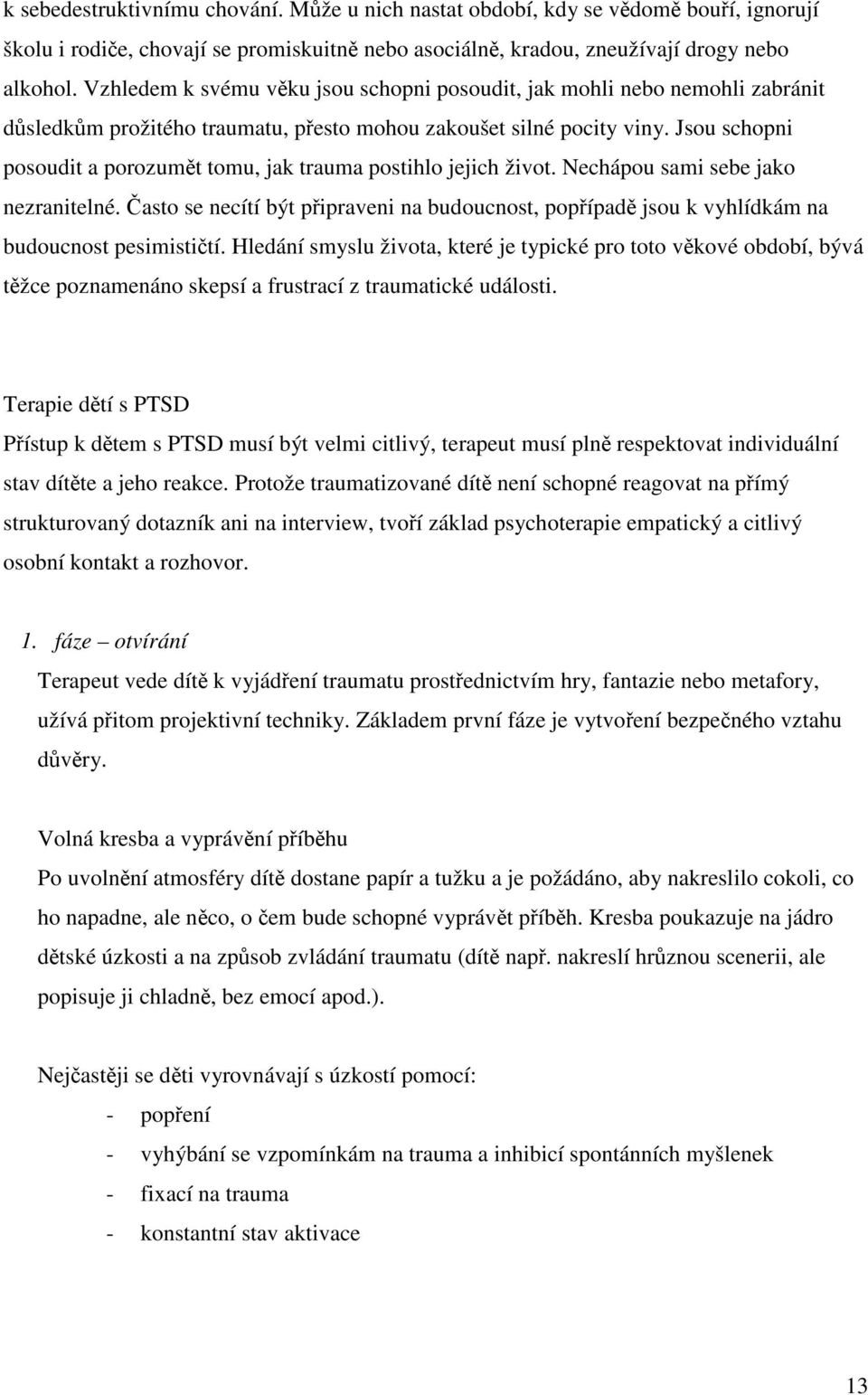 Jsou schopni posoudit a porozumt tomu, jak trauma postihlo jejich život. Nechápou sami sebe jako nezranitelné.