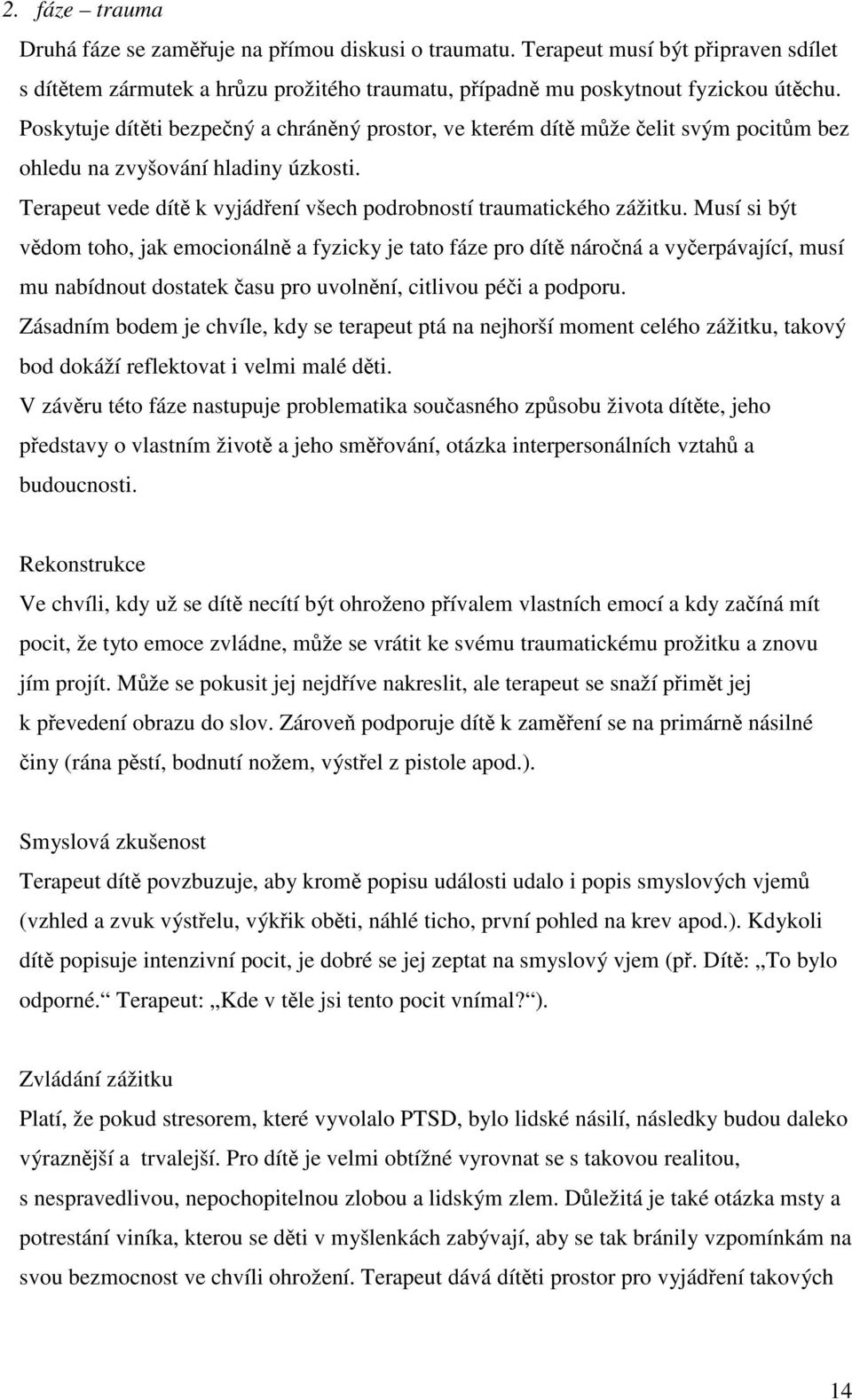 Musí si být vdom toho, jak emocionáln a fyzicky je tato fáze pro dít nároná a vyerpávající, musí mu nabídnout dostatek asu pro uvolnní, citlivou péi a podporu.