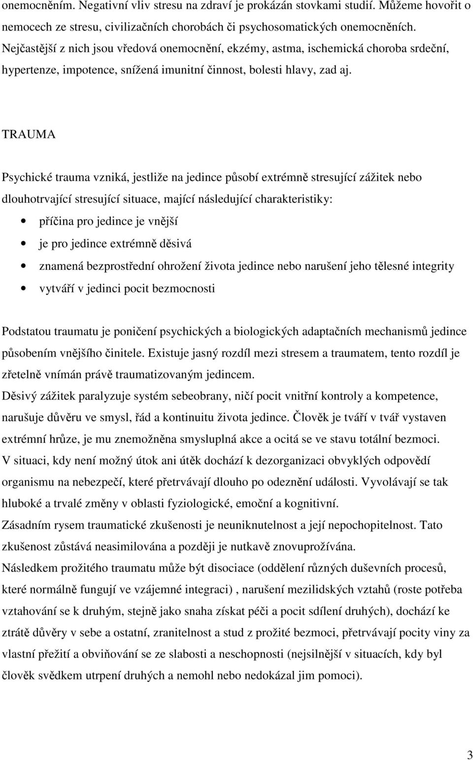 TRAUMA Psychické trauma vzniká, jestliže na jedince psobí extrémn stresující zážitek nebo dlouhotrvající stresující situace, mající následující charakteristiky: píina pro jedince je vnjší je pro