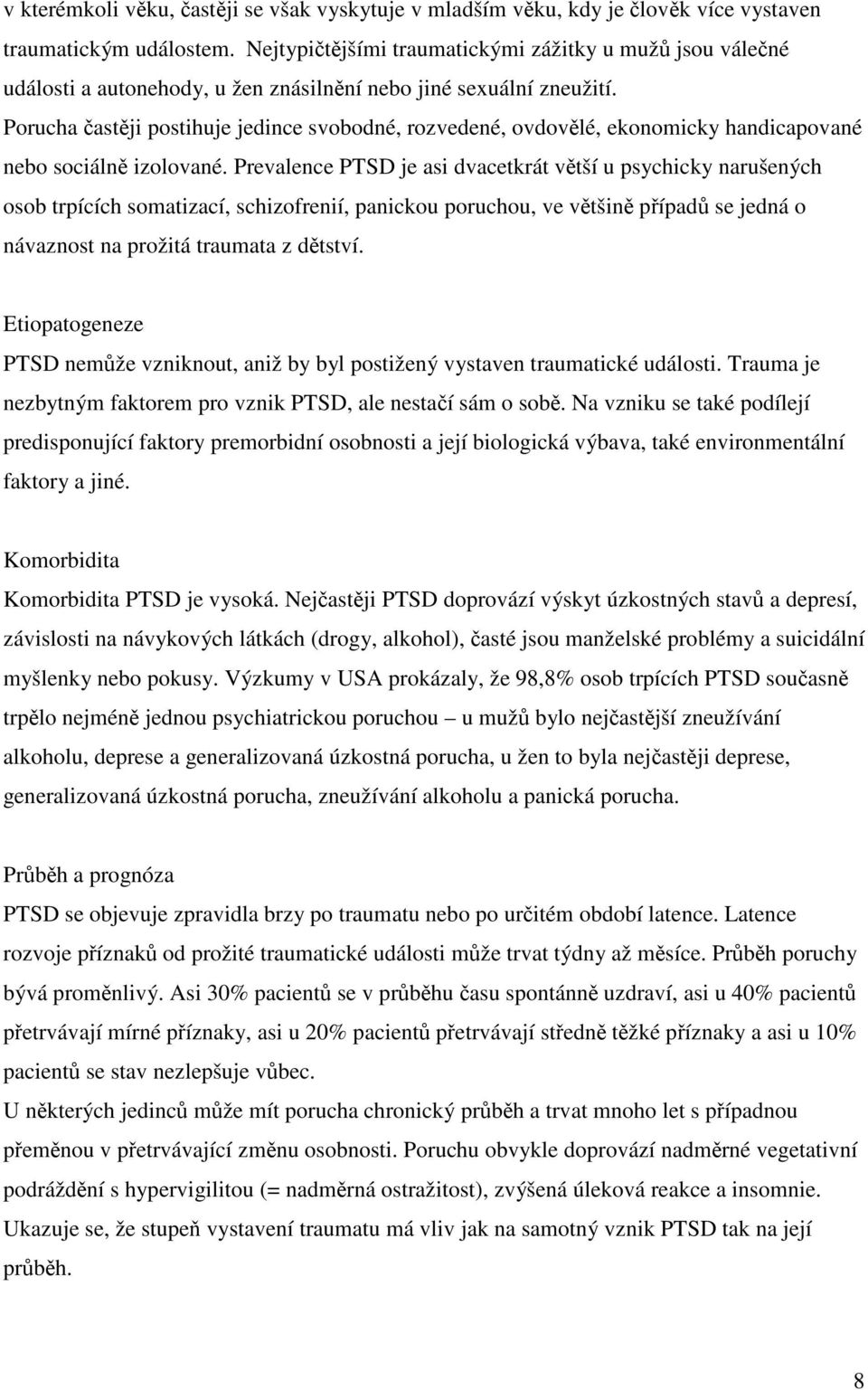 Porucha astji postihuje jedince svobodné, rozvedené, ovdovlé, ekonomicky handicapované nebo sociáln izolované.