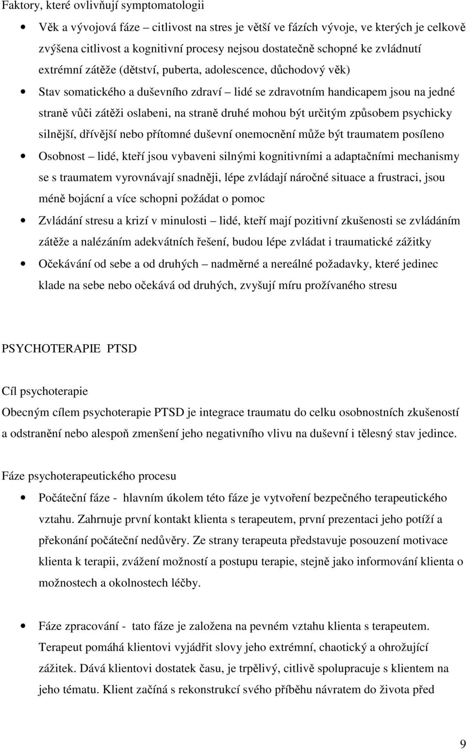 uritým zpsobem psychicky silnjší, dívjší nebo pítomné duševní onemocnní mže být traumatem posíleno Osobnost lidé, kteí jsou vybaveni silnými kognitivními a adaptaními mechanismy se s traumatem