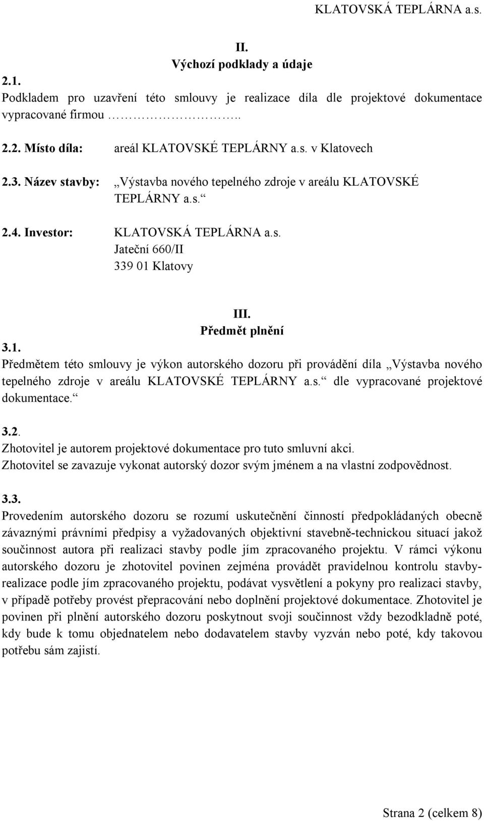 Klatovy III. Předmět plnění 3.1. Předmětem této smlouvy je výkon autorského dozoru při provádění díla Výstavba nového tepelného zdroje v areálu KLATOVSKÉ TEPLÁRNY a.s. dle vypracované projektové dokumentace.