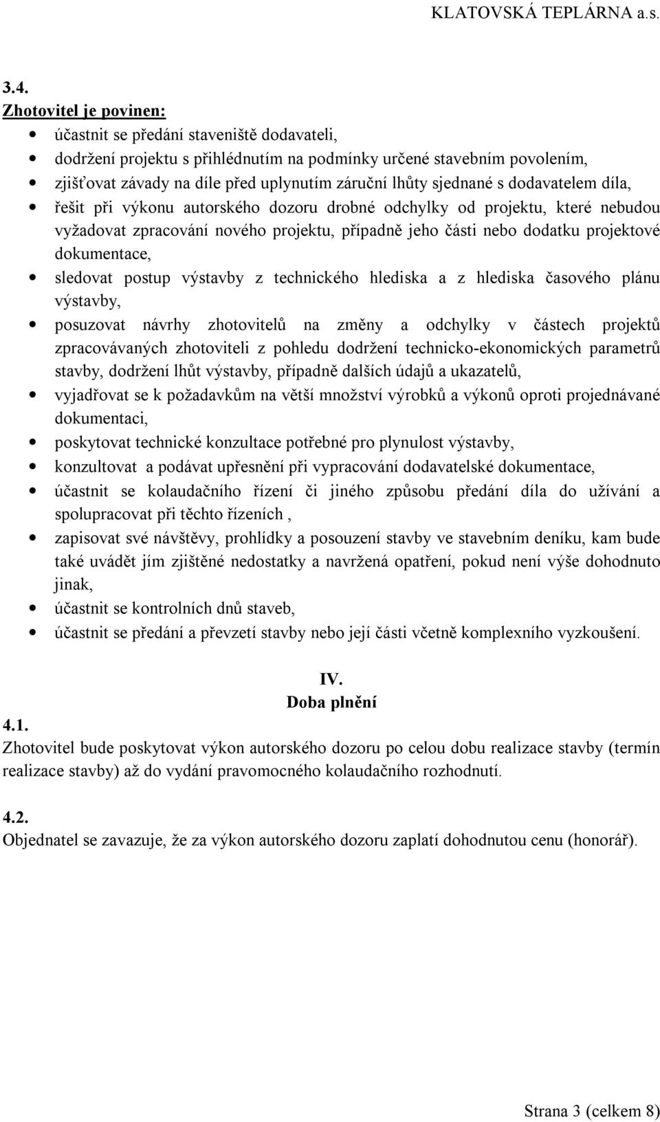 dokumentace, sledovat postup výstavby z technického hlediska a z hlediska časového plánu výstavby, posuzovat návrhy zhotovitelů na změny a odchylky v částech projektů zpracovávaných zhotoviteli z